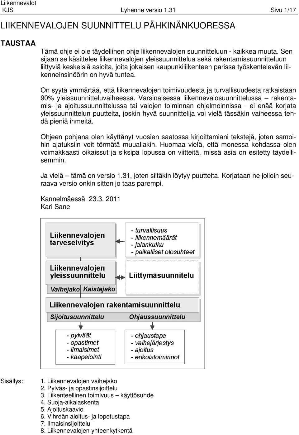 hyvä tuntea. On syytä ymmärtää, että liikennevalojen toimivuudesta ja turvallisuudesta ratkaistaan 90% yleissuunnitteluvaiheessa.