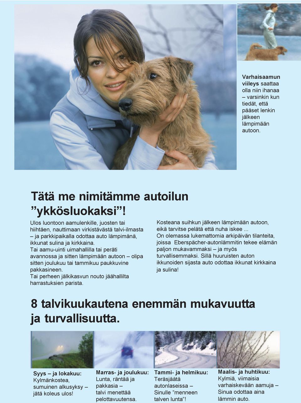 Tai aamu-uinti uimahallilla tai peräti avannossa ja sitten lämpimään autoon olipa sitten joulukuu tai tammikuu paukkuvine pakkasineen. Tai perheen jälkikasvun nouto jäähallilta harrastuksien parista.