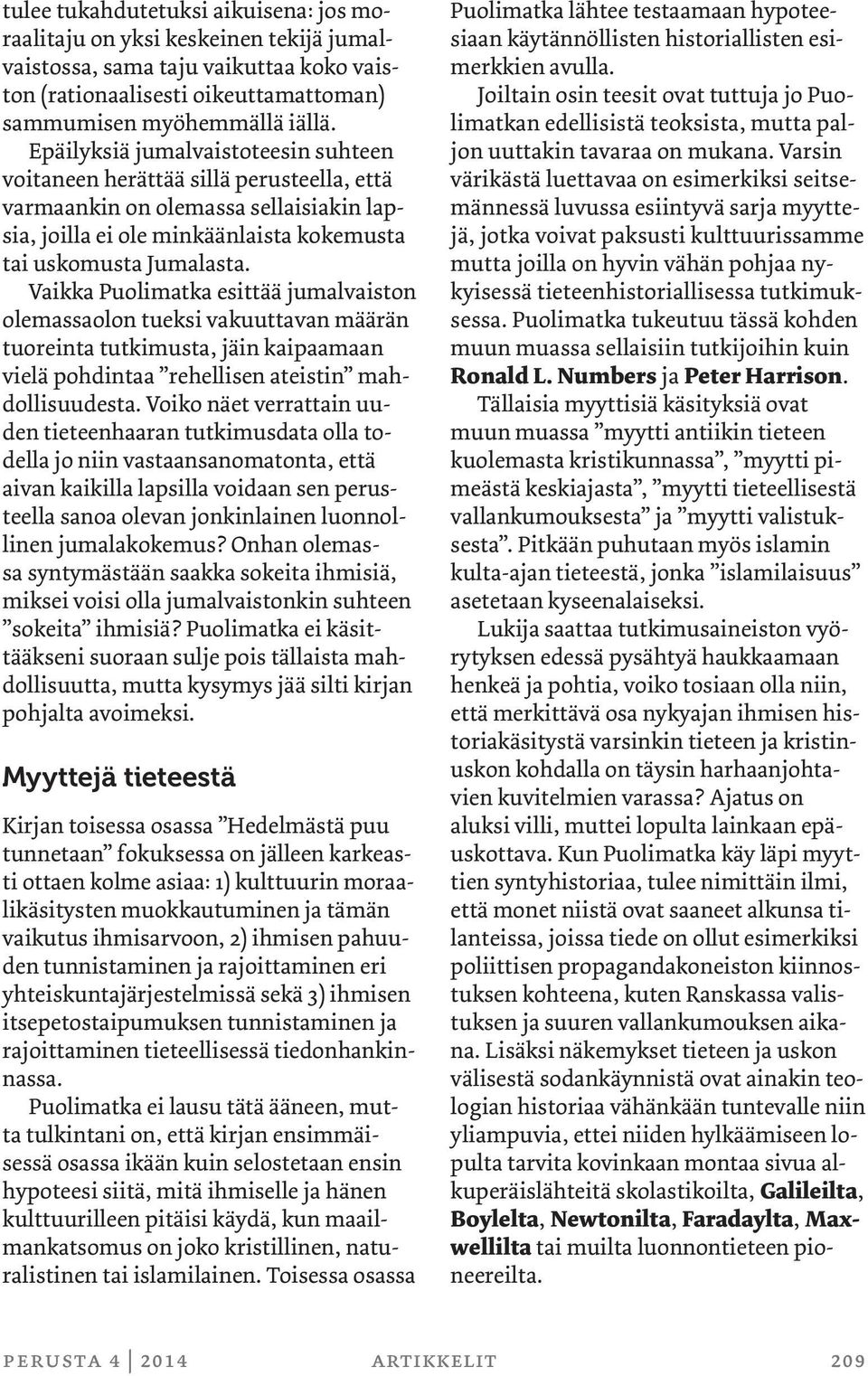 Vaikka Puolimatka esittää jumalvaiston olemassaolon tueksi vakuuttavan määrän tuoreinta tutkimusta, jäin kaipaamaan vielä pohdintaa rehellisen ateistin mahdollisuudesta.