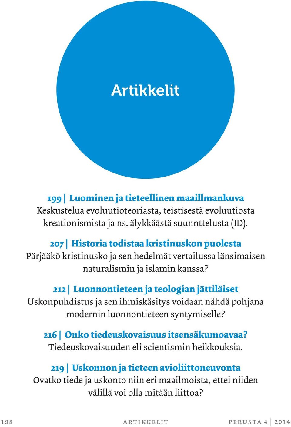 212 Luonnontieteen ja teologian jättiläiset Uskonpuhdistus ja sen ihmiskäsitys voidaan nähdä pohjana modernin luonnontieteen syntymiselle?