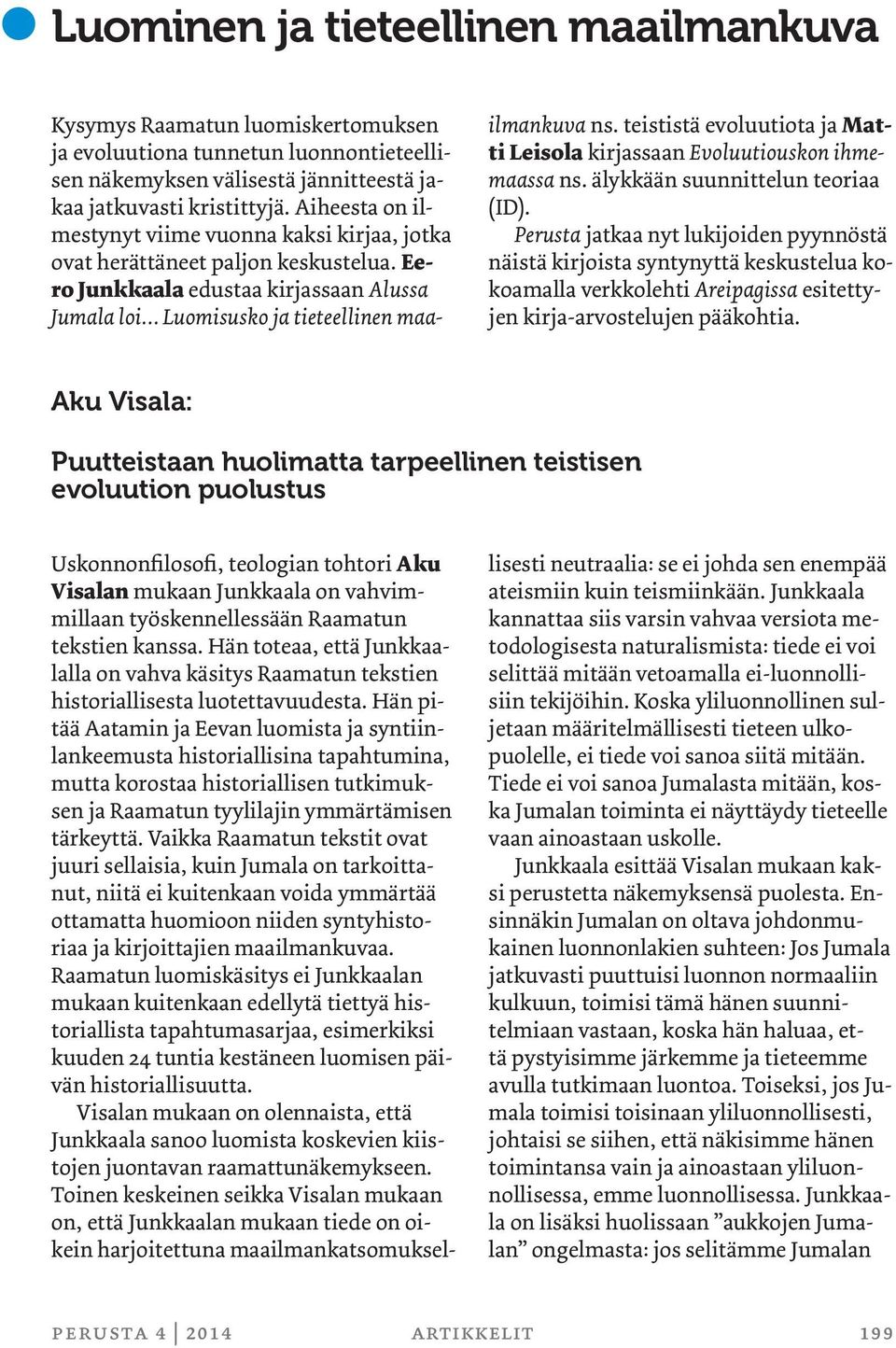 teististä evoluutiota ja Matti Leisola kirjassaan Evoluutiouskon ihmemaassa ns. älykkään suunnittelun teoriaa (ID).