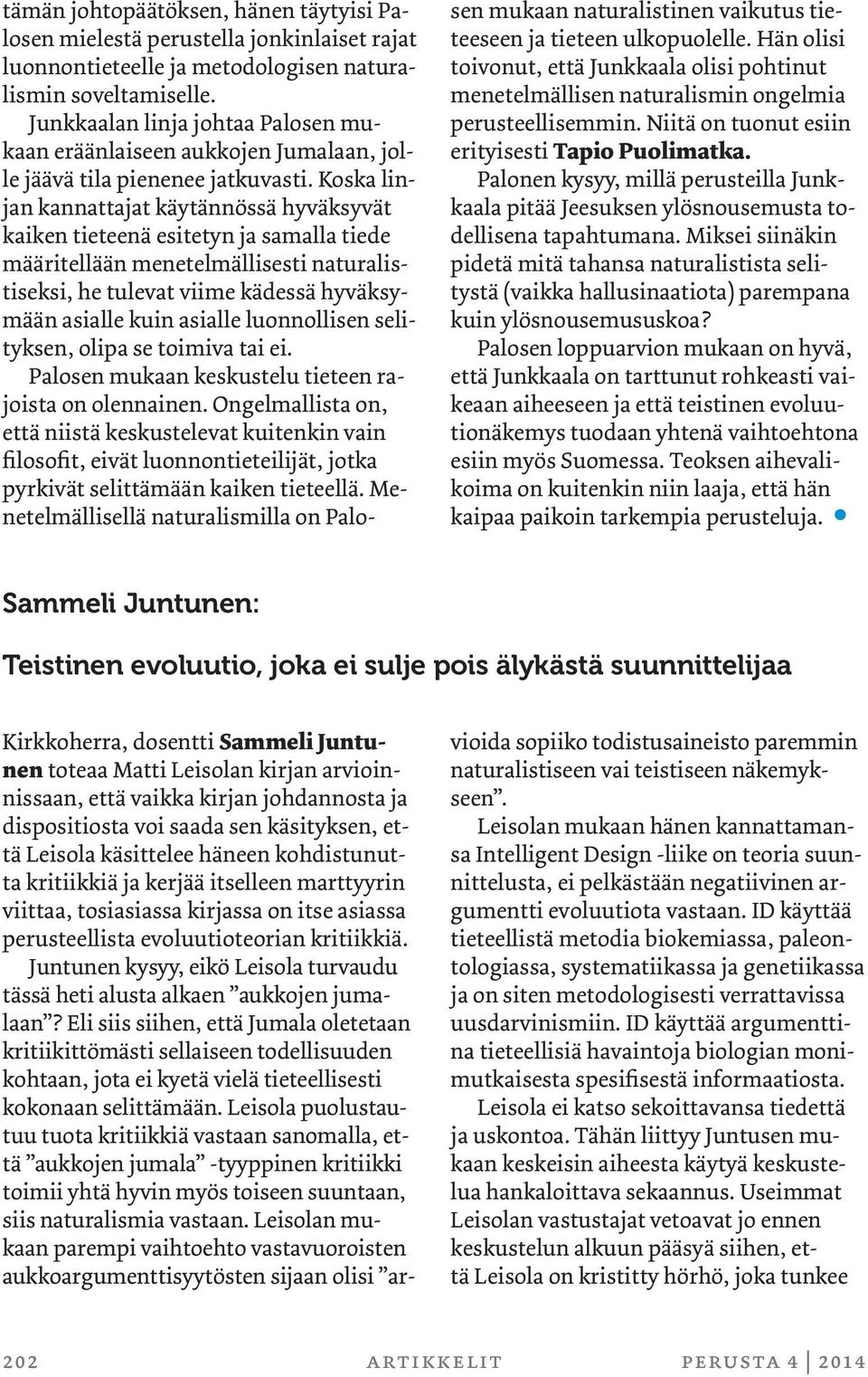 Koska linjan kannattajat käytännössä hyväksyvät kaiken tieteenä esitetyn ja samalla tiede määritellään menetelmällisesti naturalistiseksi, he tulevat viime kädessä hyväksymään asialle kuin asialle