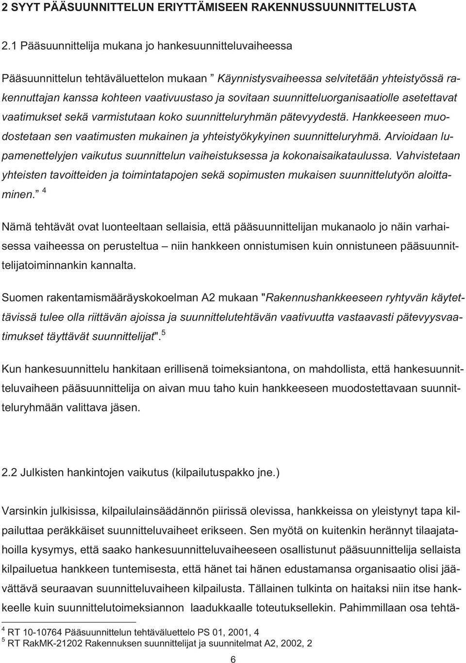 suunnitteluorganisaatiolle asetettavat vaatimukset sekä varmistutaan koko suunnitteluryhmän pätevyydestä. Hankkeeseen muodostetaan sen vaatimusten mukainen ja yhteistyökykyinen suunnitteluryhmä.