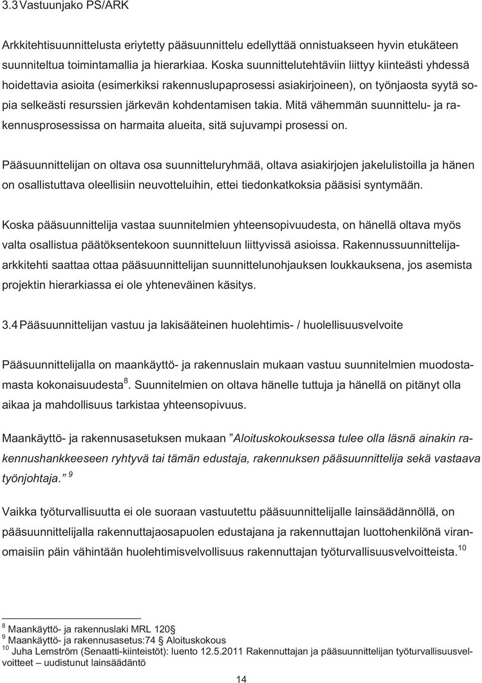 takia. Mitä vähemmän suunnittelu- ja rakennusprosessissa on harmaita alueita, sitä sujuvampi prosessi on.