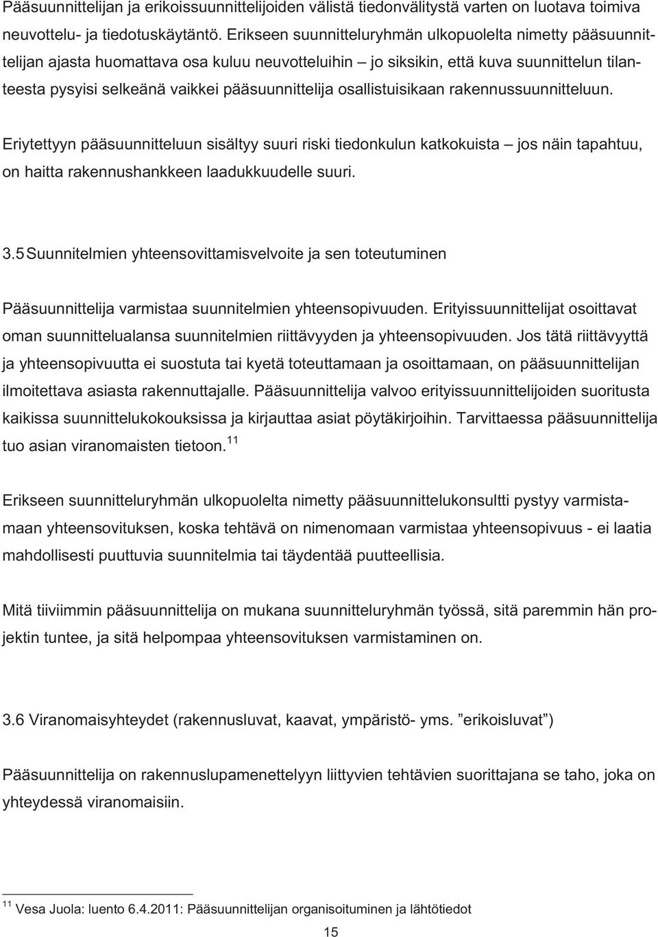 osallistuisikaan rakennussuunnitteluun. Eriytettyyn pääsuunnitteluun sisältyy suuri riski tiedonkulun katkokuista jos näin tapahtuu, on haitta rakennushankkeen laadukkuudelle suuri. 3.