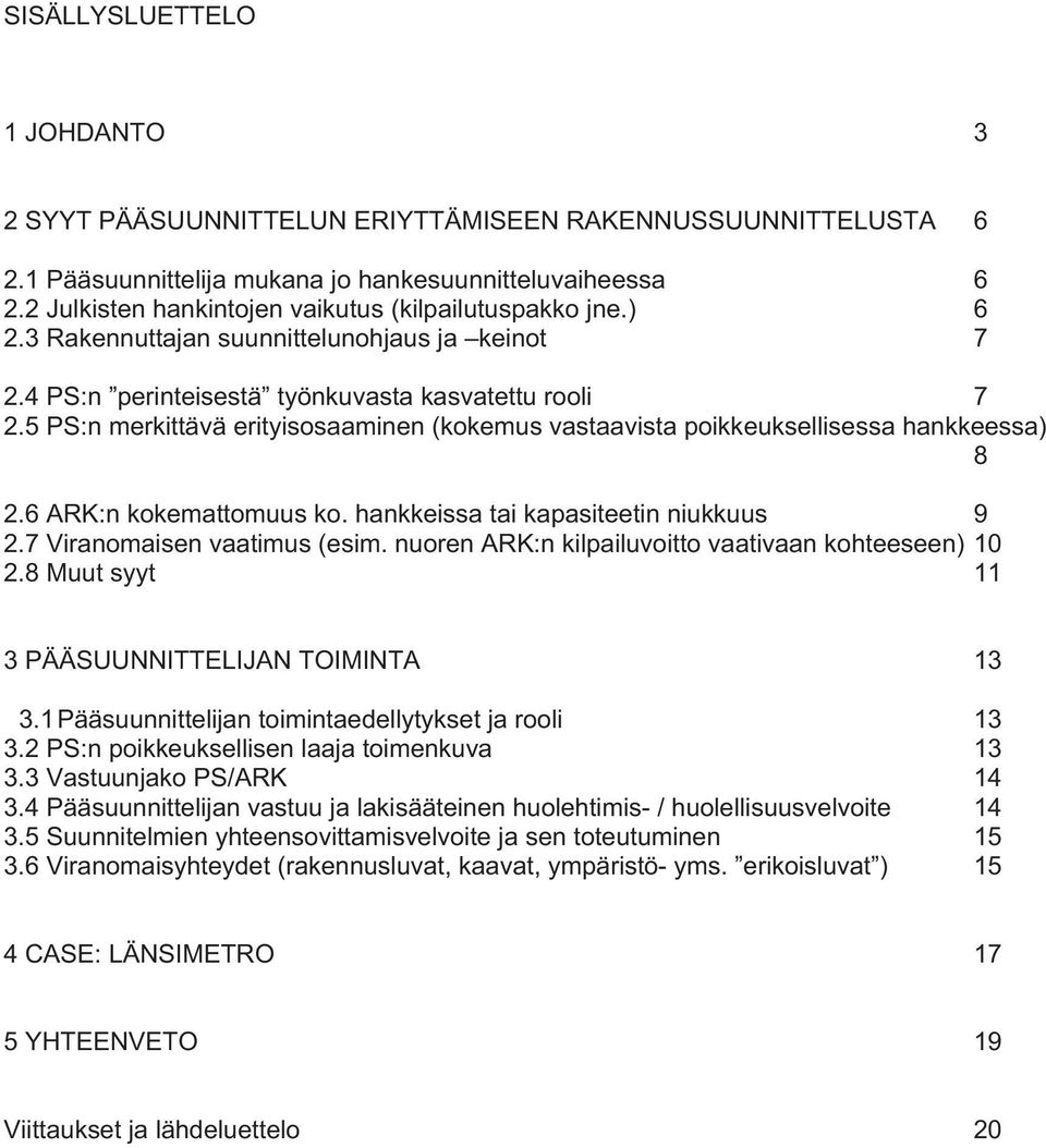 5 PS:n merkittävä erityisosaaminen (kokemus vastaavista poikkeuksellisessa hankkeessa) 8 2.6 ARK:n kokemattomuus ko. hankkeissa tai kapasiteetin niukkuus 9 2.7 Viranomaisen vaatimus (esim.