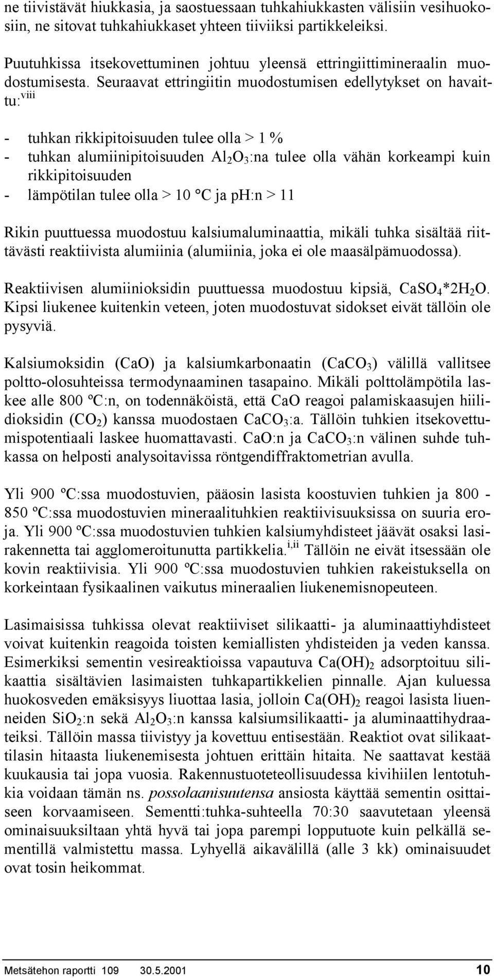 Seuraavat ettringiitin muodostumisen edellytykset on havaittu: viii - tuhkan rikkipitoisuuden tulee olla > 1 % - tuhkan alumiinipitoisuuden Al 2 O 3 :na tulee olla vähän korkeampi kuin