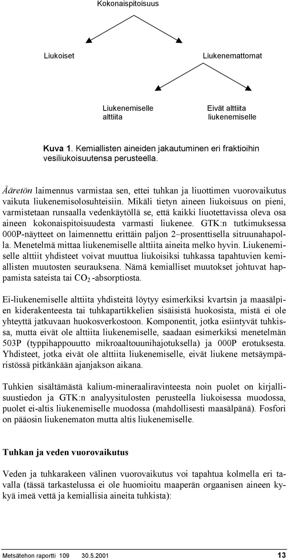 Mikäli tietyn aineen liukoisuus on pieni, varmistetaan runsaalla vedenkäytöllä se, että kaikki liuotettavissa oleva osa aineen kokonaispitoisuudesta varmasti liukenee.