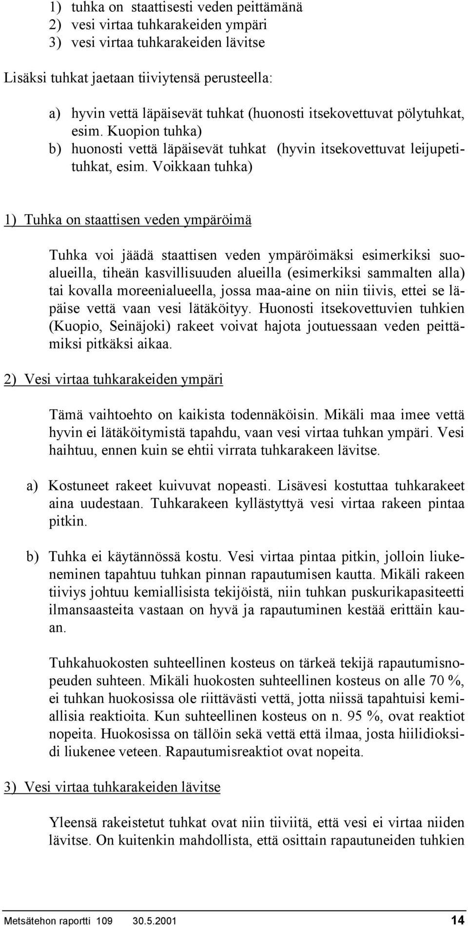 Voikkaan tuhka) 1) Tuhka on staattisen veden ympäröimä Tuhka voi jäädä staattisen veden ympäröimäksi esimerkiksi suoalueilla, tiheän kasvillisuuden alueilla (esimerkiksi sammalten alla) tai kovalla