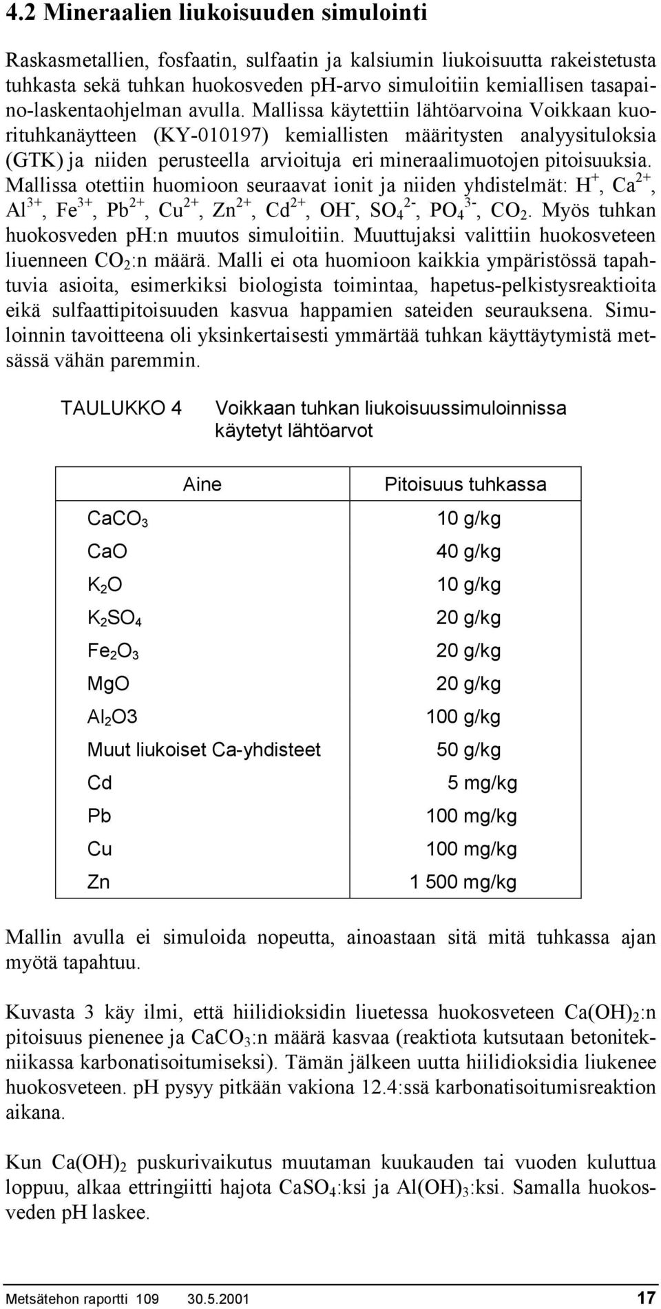 Mallissa käytettiin lähtöarvoina Voikkaan kuorituhkanäytteen (KY-010197) kemiallisten määritysten analyysituloksia (GTK) ja niiden perusteella arvioituja eri mineraalimuotojen pitoisuuksia.