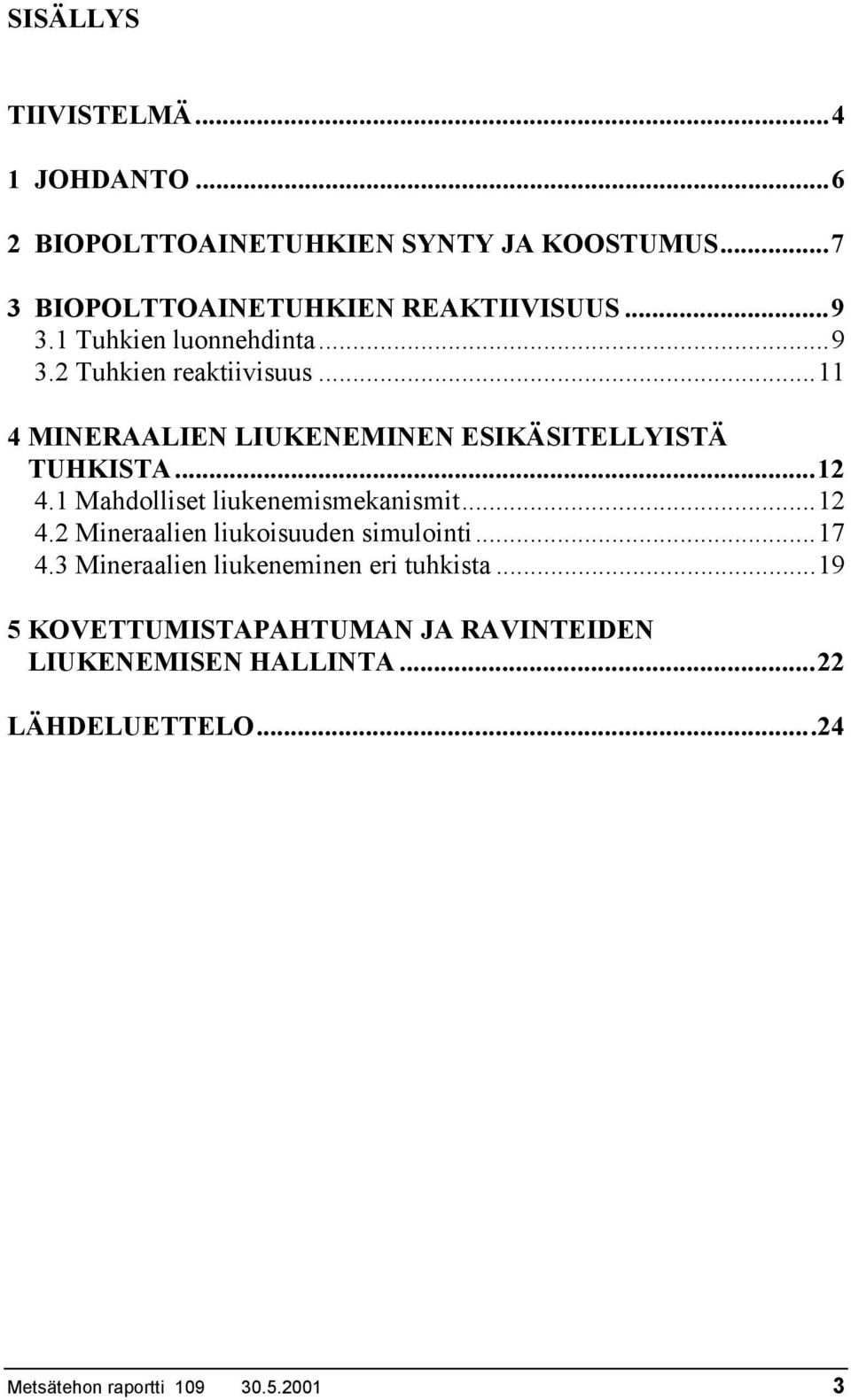 1 Mahdolliset liukenemismekanismit...12 4.2 Mineraalien liukoisuuden simulointi...17 4.