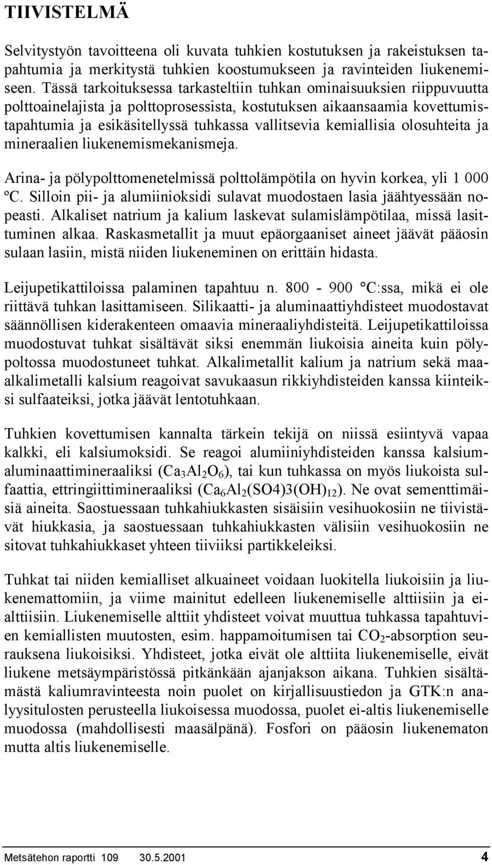 kemiallisia olosuhteita ja mineraalien liukenemismekanismeja. Arina- ja pölypolttomenetelmissä polttolämpötila on hyvin korkea, yli 1 000 ºC.