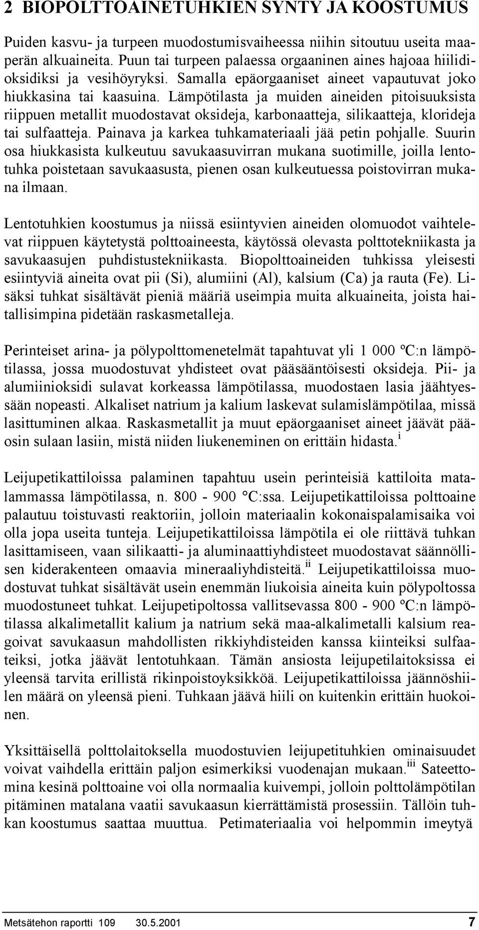 Lämpötilasta ja muiden aineiden pitoisuuksista riippuen metallit muodostavat oksideja, karbonaatteja, silikaatteja, klorideja tai sulfaatteja. Painava ja karkea tuhkamateriaali jää petin pohjalle.