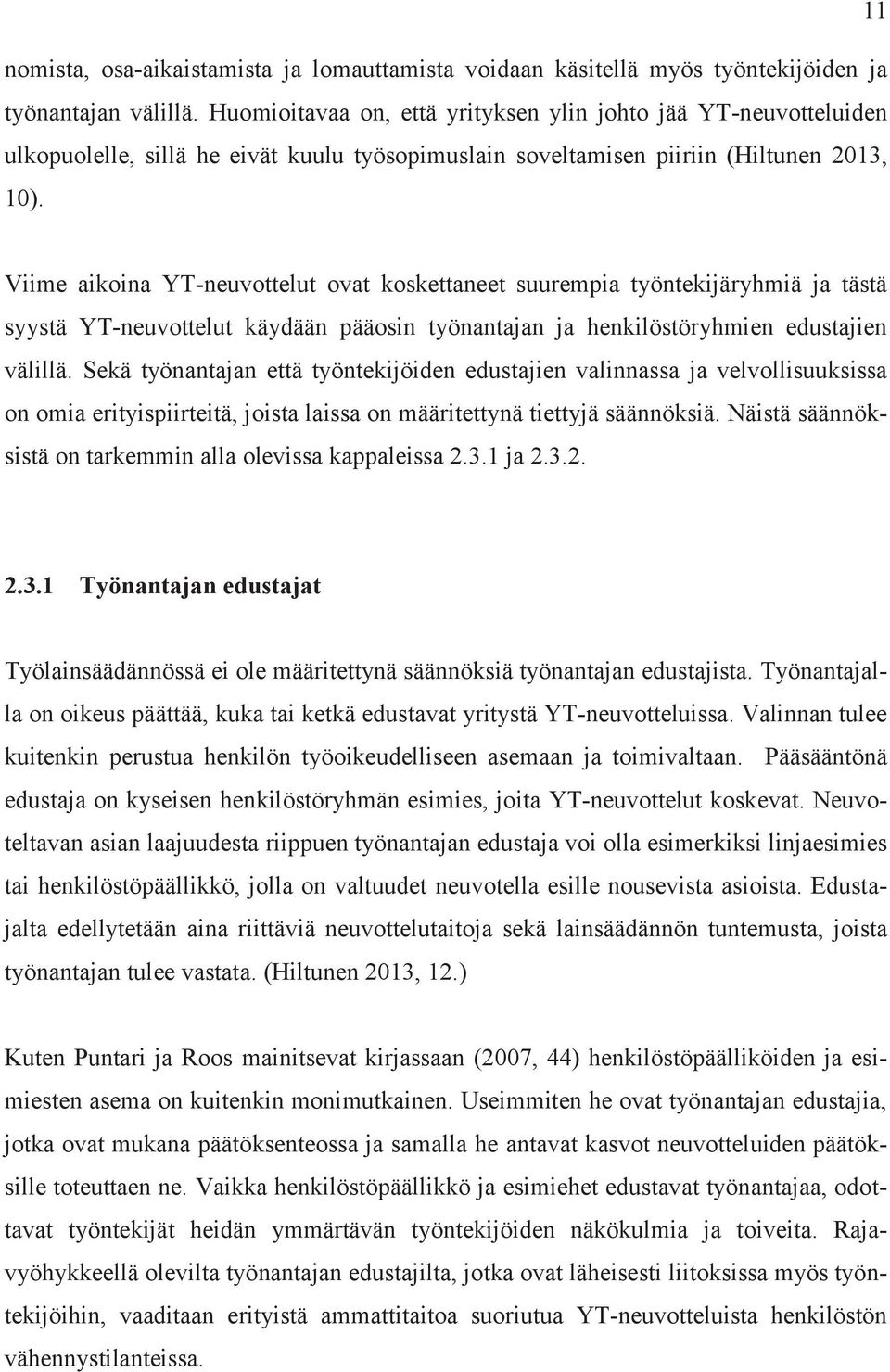 Viime aikoina YT-neuvottelut ovat koskettaneet suurempia työntekijäryhmiä ja tästä syystä YT-neuvottelut käydään pääosin työnantajan ja henkilöstöryhmien edustajien välillä.