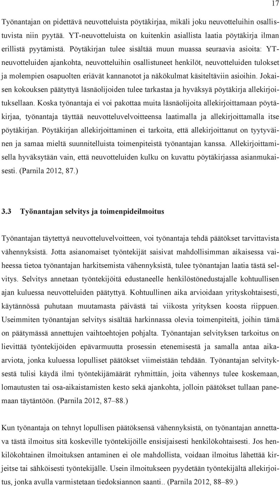 näkökulmat käsiteltäviin asioihin. Jokaisen kokouksen päätyttyä läsnäolijoiden tulee tarkastaa ja hyväksyä pöytäkirja allekirjoituksellaan.