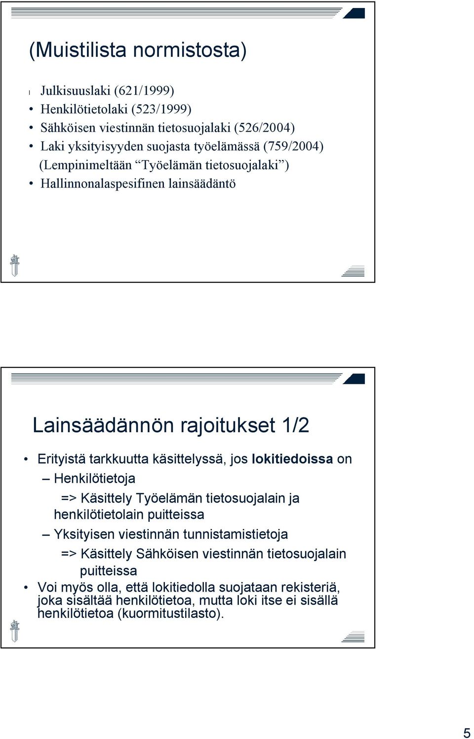 lokitiedoissa on Henkilötietoja => Käsittely Työelämän tietosuojalain ja henkilötietolain puitteissa Yksityisen viestinnän tunnistamistietoja => Käsittely Sähköisen