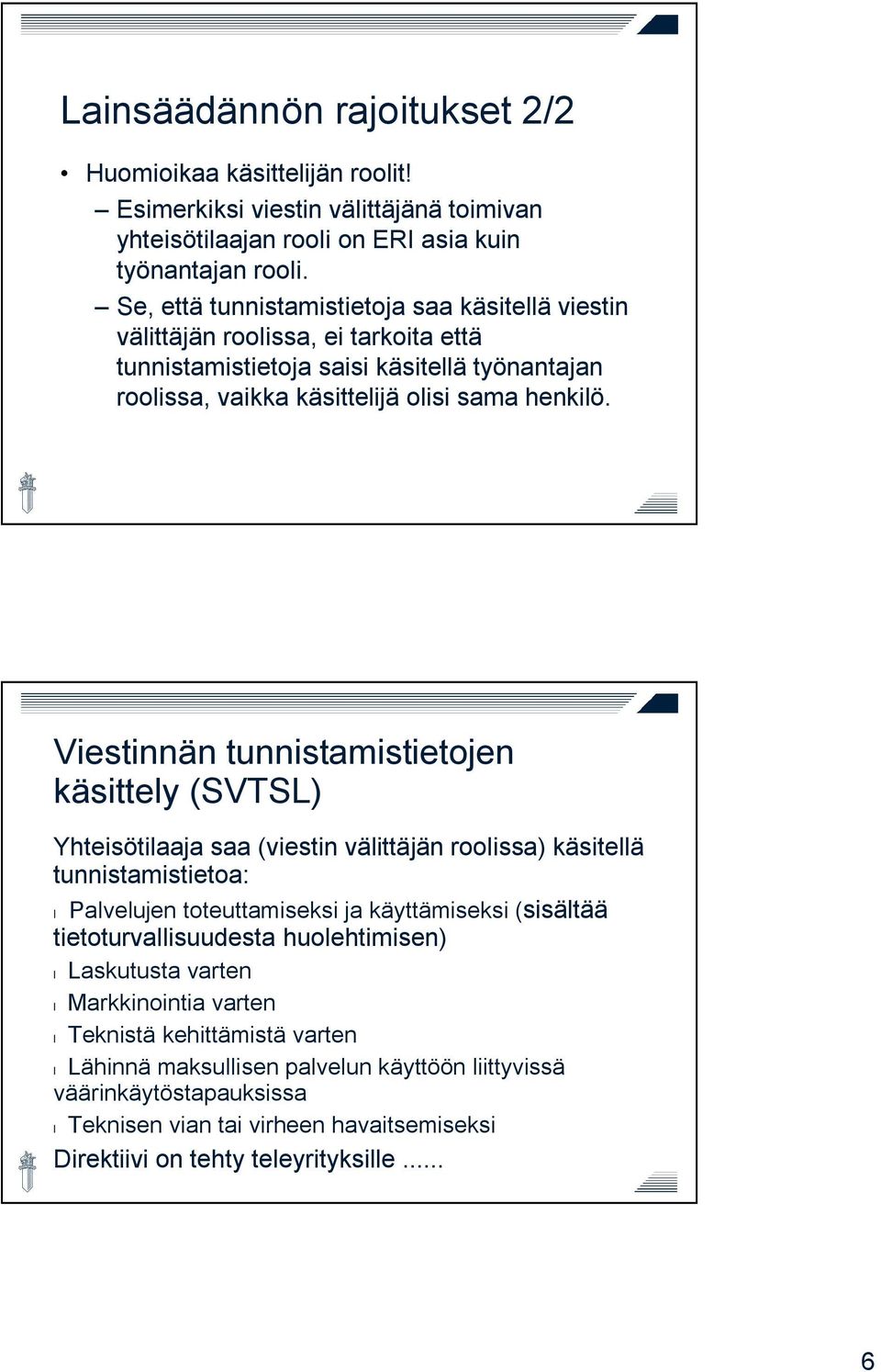 Viestinnän tunnistamistietojen käsittely (SVTSL) Yhteisötilaaja saa (viestin välittäjän roolissa) käsitellä tunnistamistietoa: Palvelujen toteuttamiseksi ja käyttämiseksi (sisältää