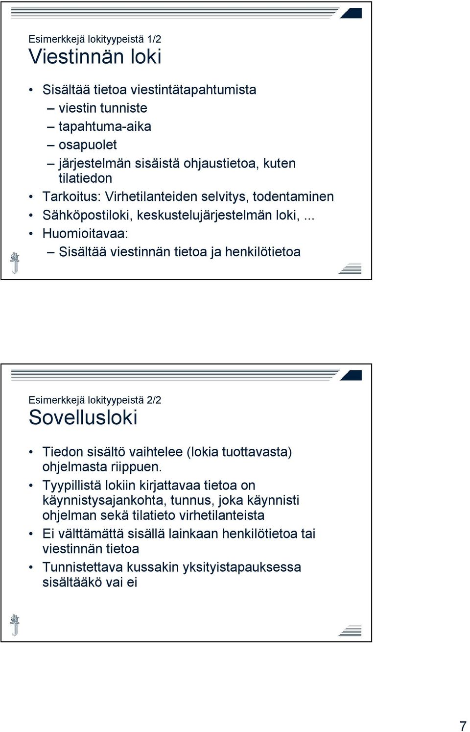 .. Huomioitavaa: Sisältää viestinnän tietoa ja henkilötietoa Esimerkkejä lokityypeistä 2/2 Sovellusloki Tiedon sisältö vaihtelee (lokia tuottavasta) ohjelmasta riippuen.