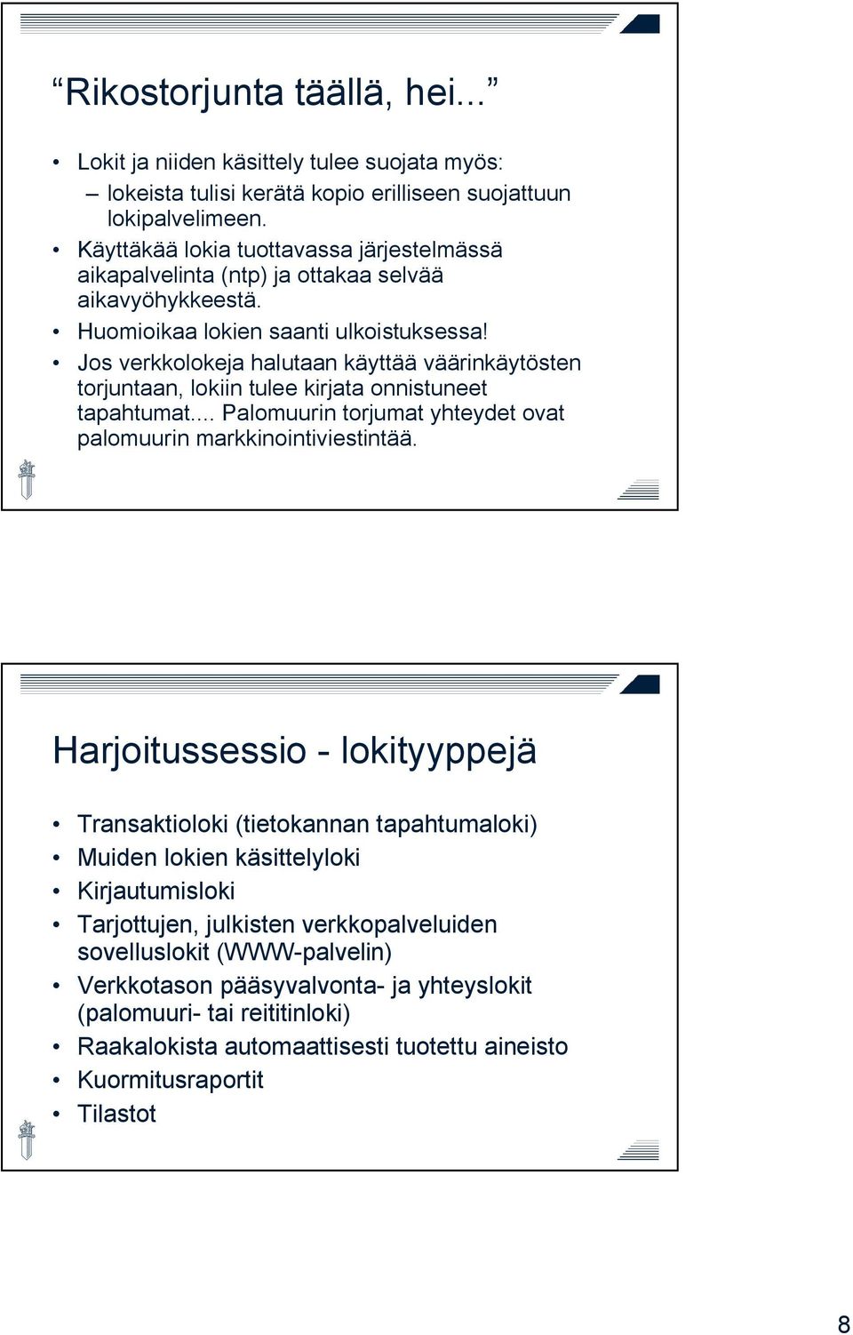 Jos verkkolokeja halutaan käyttää väärinkäytösten torjuntaan, lokiin tulee kirjata onnistuneet tapahtumat... Palomuurin torjumat yhteydet ovat palomuurin markkinointiviestintää.