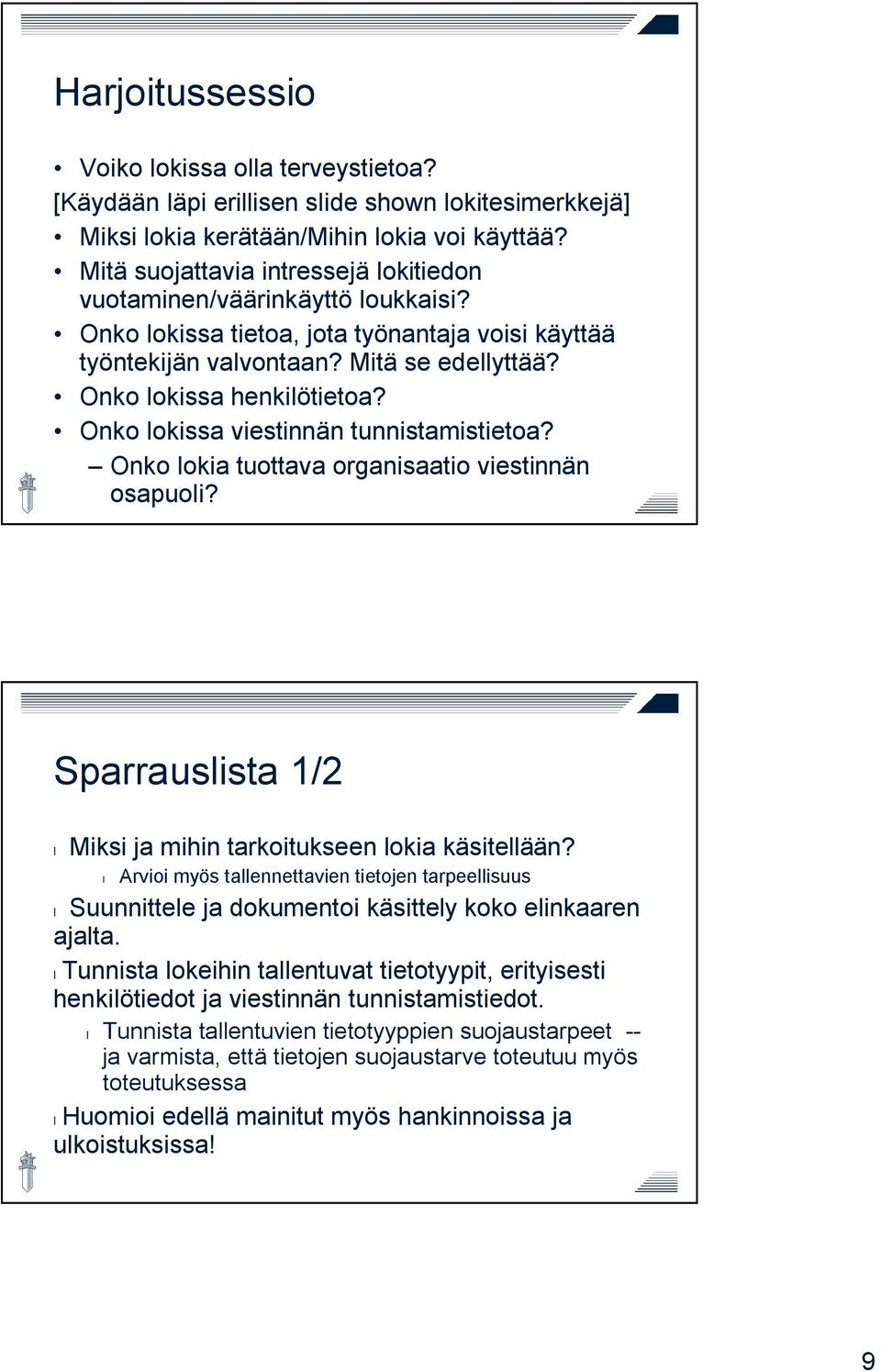 Onko lokissa viestinnän tunnistamistietoa? Onko lokia tuottava organisaatio viestinnän osapuoli? Sparrauslista 1/2 Miksi ja mihin tarkoitukseen lokia käsitellään?