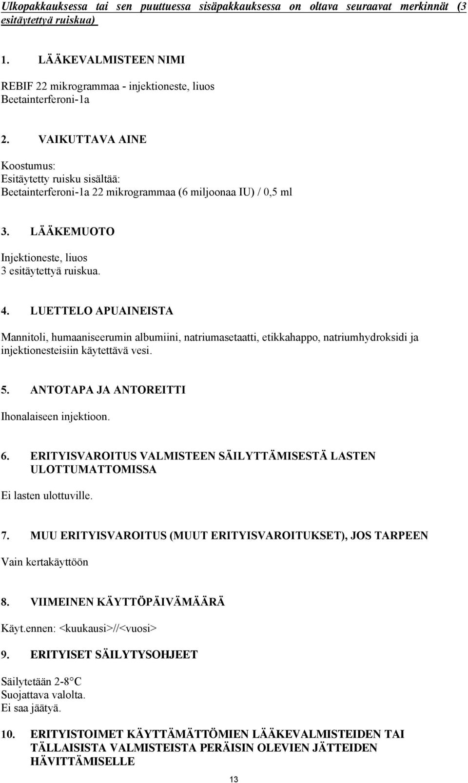 LUETTELO APUAINEISTA Mannitoli, humaaniseerumin albumiini, natriumasetaatti, etikkahappo, natriumhydroksidi ja injektionesteisiin käytettävä vesi. 5. ANTOTAPA JA ANTOREITTI Ihonalaiseen injektioon. 6.