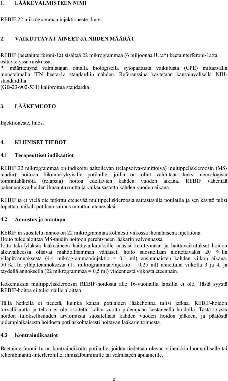*: määritettynä valmistajan omalla biologisella sytopaattista vaikutusta (CPE) mittaavalla menetelmällä IFN beeta-1a standardiin nähden.