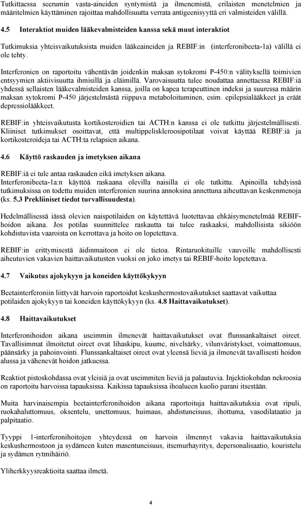 Interferonien on raportoitu vähentävän joidenkin maksan sytokromi P-450:n välityksellä toimivien entsyymien aktiivisuutta ihmisillä ja eläimillä.