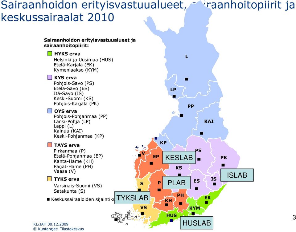 Lappi (L) Kainuu (KAI) Keski-Pohjanmaa (KP) TAYS erva Pirkanmaa (P) Etelä-Pohjanmaa (EP) Kanta-Häme (KH) Päijät-Häme (PH) Vaasa (V) TYKS erva Varsinais-Suomi (VS) Satakunta (S)