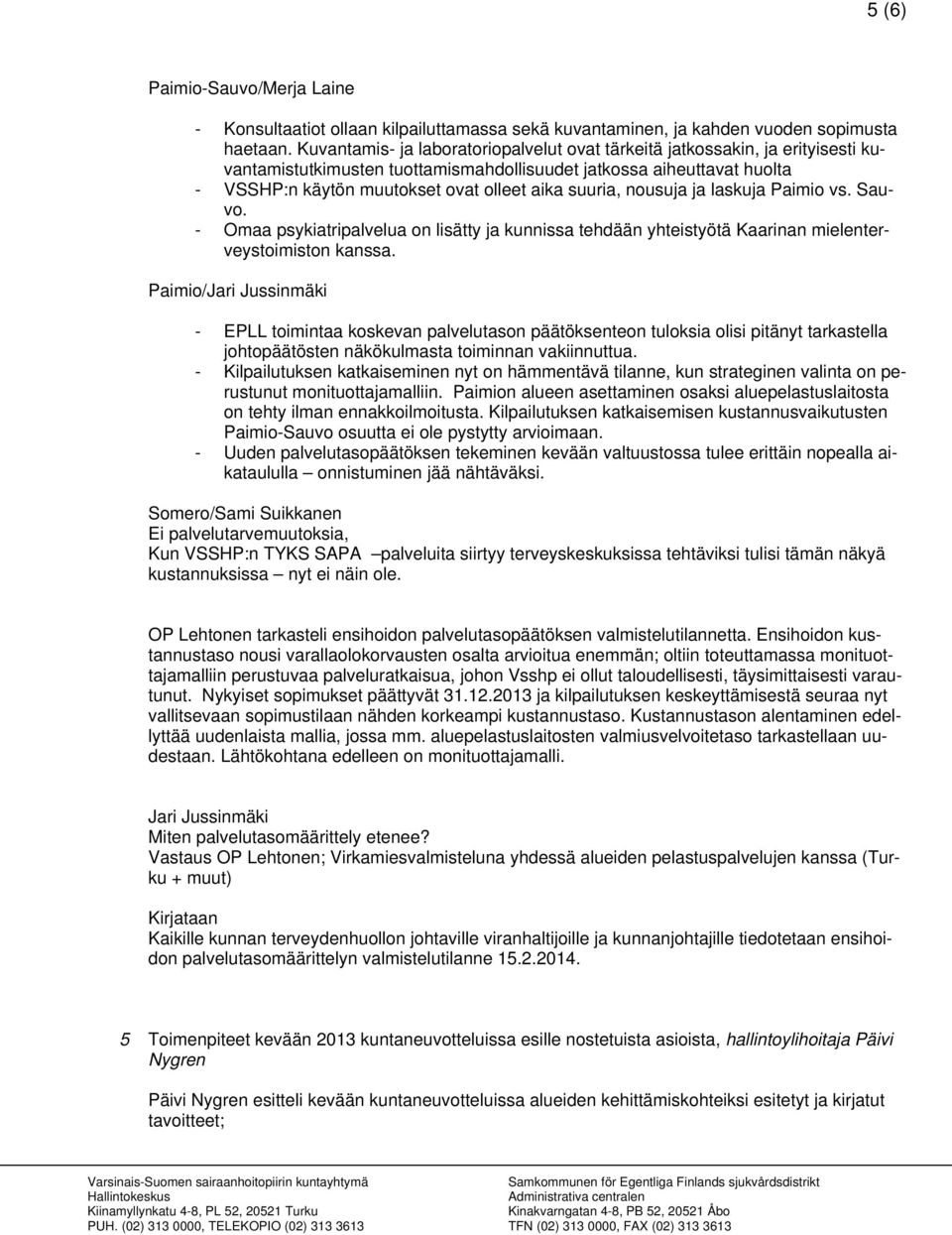 suuria, nousuja ja laskuja Paimio vs. Sauvo. - Omaa psykiatripalvelua on lisätty ja kunnissa tehdään yhteistyötä Kaarinan mielenterveystoimiston kanssa.