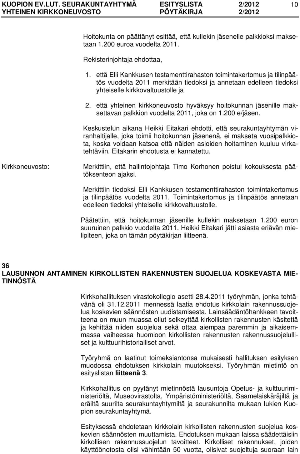 että yhteinen kirkkoneuvosto hyväksyy hoitokunnan jäsenille maksettavan palkkion vuodelta 2011, joka on 1.200 e/jäsen.