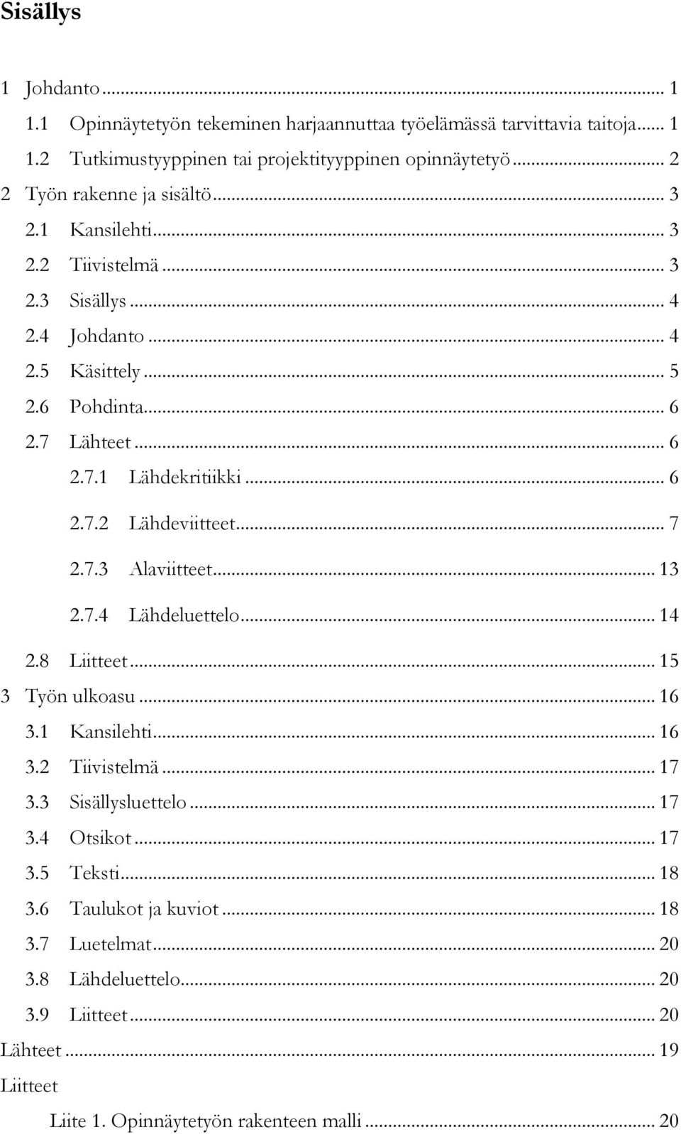 .. 6 2.7.2 Lähdeviitteet... 7 2.7.3 Alaviitteet... 13 2.7.4 Lähdeluettelo... 14 2.8 Liitteet... 15 3 Työn ulkoasu... 16 3.1 Kansilehti... 16 3.2 Tiivistelmä... 17 3.3 Sisällysluettelo.