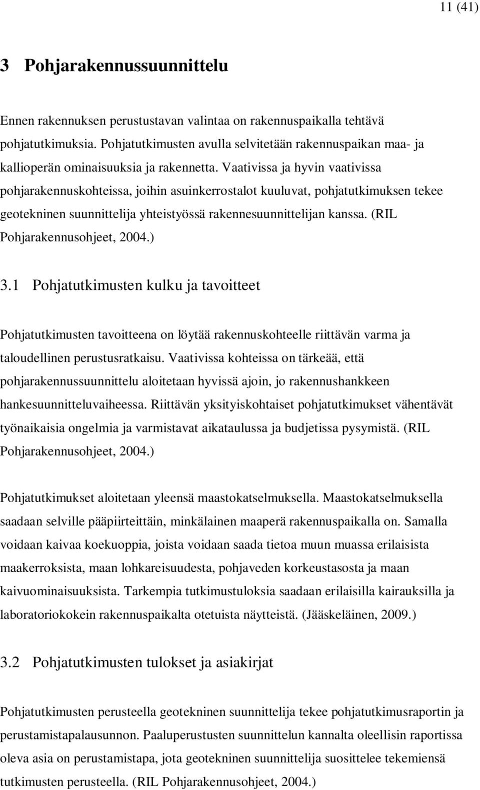 Vaativissa ja hyvin vaativissa pohjarakennuskohteissa, joihin asuinkerrostalot kuuluvat, pohjatutkimuksen tekee geotekninen suunnittelija yhteistyössä rakennesuunnittelijan kanssa.