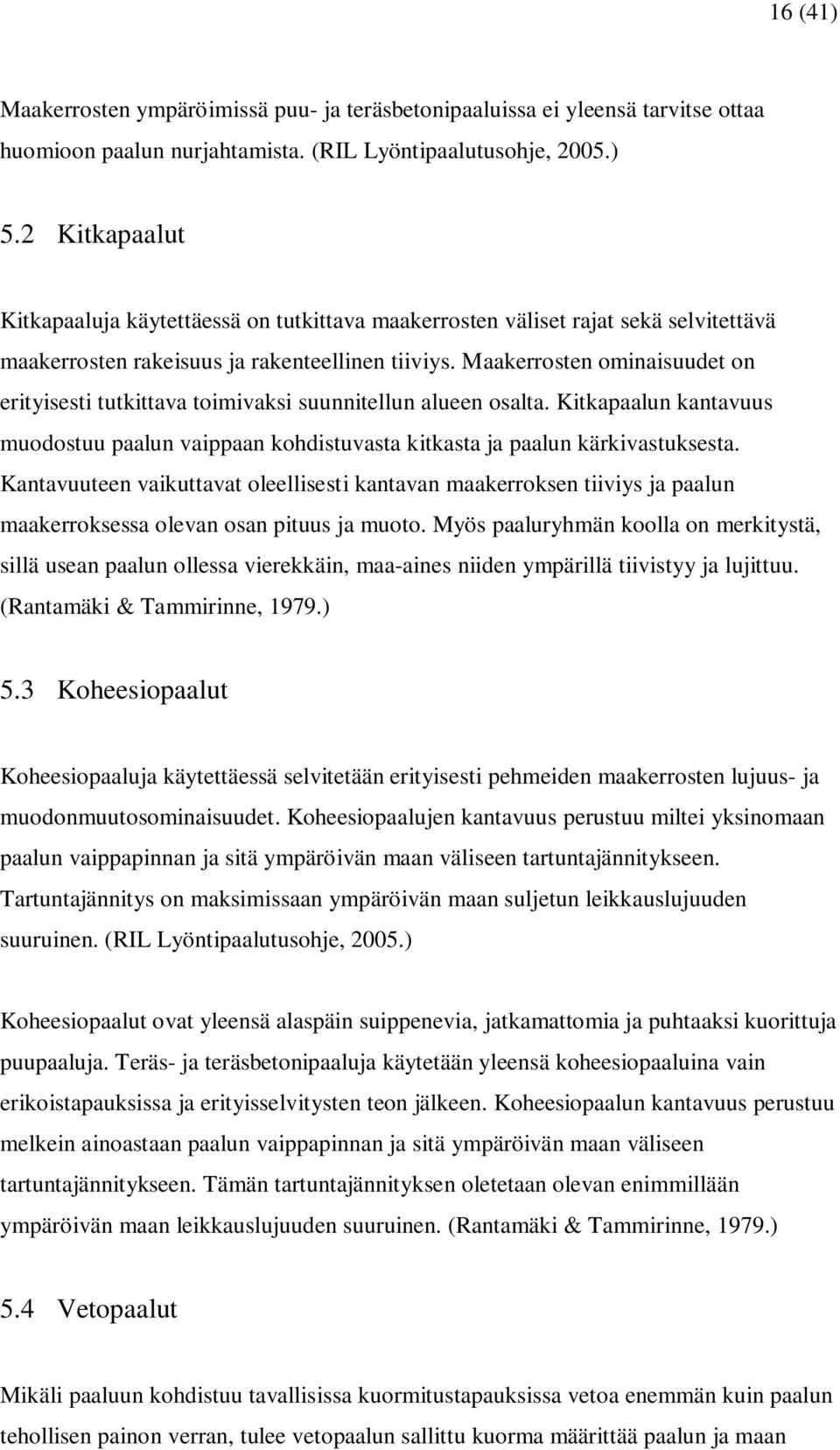 Maakerrosten ominaisuudet on erityisesti tutkittava toimivaksi suunnitellun alueen osalta. Kitkapaalun kantavuus muodostuu paalun vaippaan kohdistuvasta kitkasta ja paalun kärkivastuksesta.