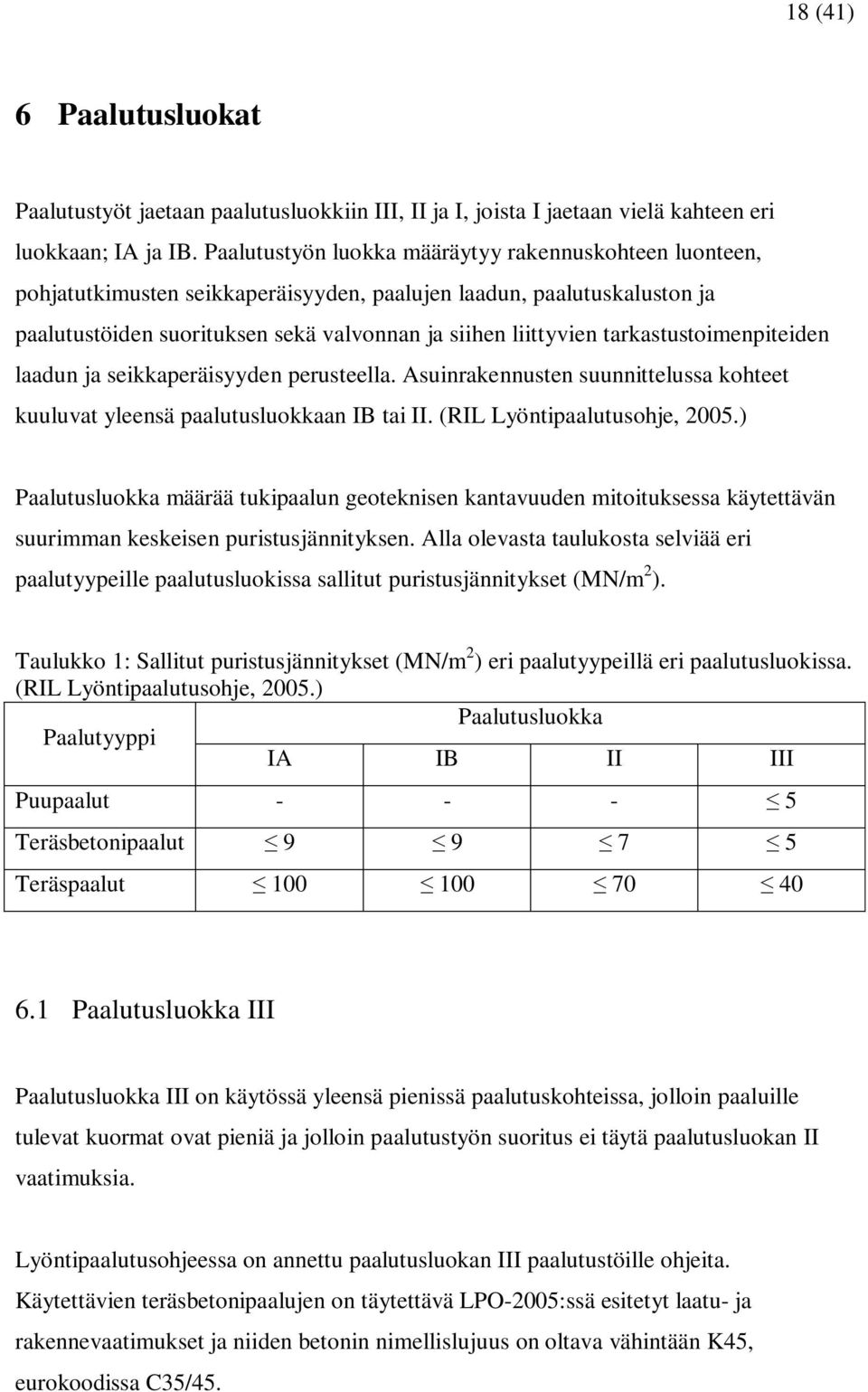 tarkastustoimenpiteiden laadun ja seikkaperäisyyden perusteella. Asuinrakennusten suunnittelussa kohteet kuuluvat yleensä paalutusluokkaan IB tai II. (RIL Lyöntipaalutusohje, 2005.
