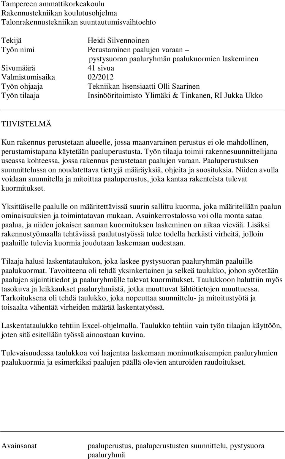 rakennus perustetaan alueelle, jossa maanvarainen perustus ei ole mahdollinen, perustamistapana käytetään paaluperustusta.