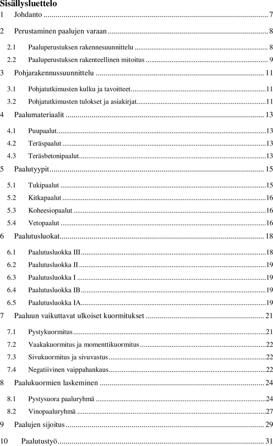 .. 15 5.1 Tukipaalut...15 5.2 Kitkapaalut...16 5.3 Koheesiopaalut...16 5.4 Vetopaalut...16 6 Paalutusluokat... 18 6.1 Paalutusluokka III...18 6.2 Paalutusluokka II...19 6.3 Paalutusluokka I...19 6.4 Paalutusluokka IB.