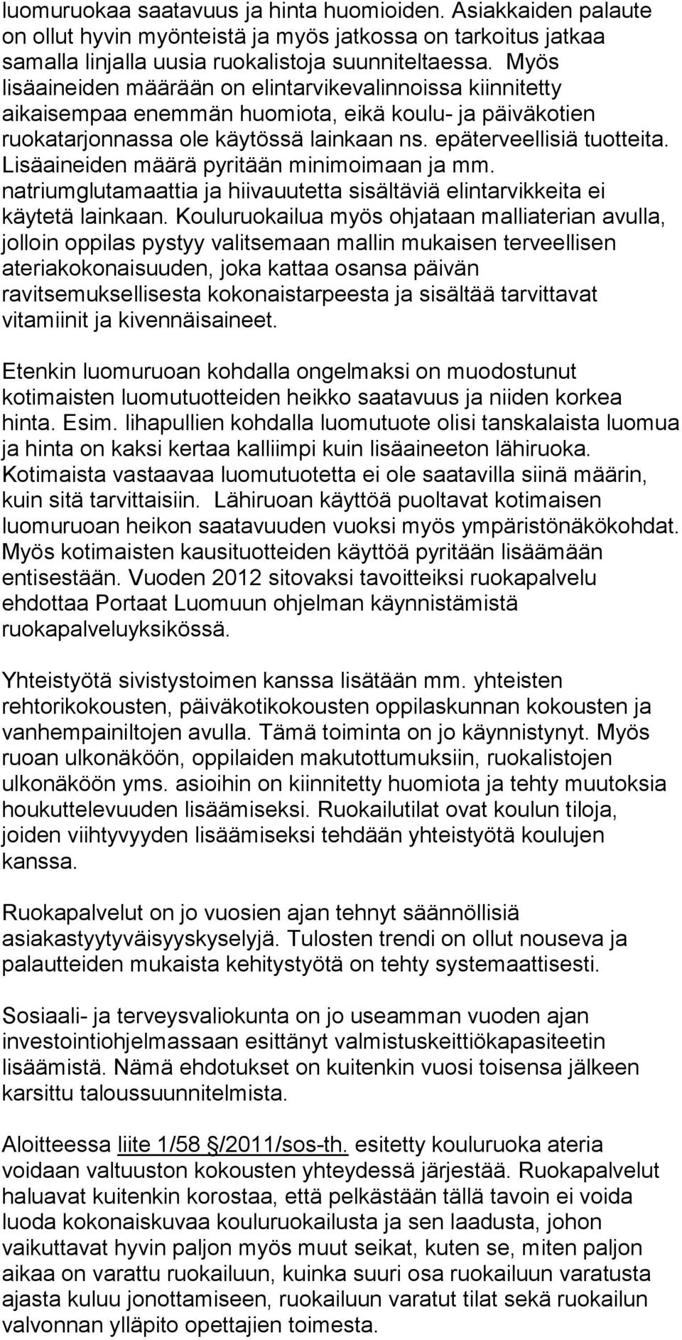 Lisäaineiden määrä pyritään minimoimaan ja mm. natriumglutamaattia ja hiivauutetta sisältäviä elintarvikkeita ei käytetä lainkaan.