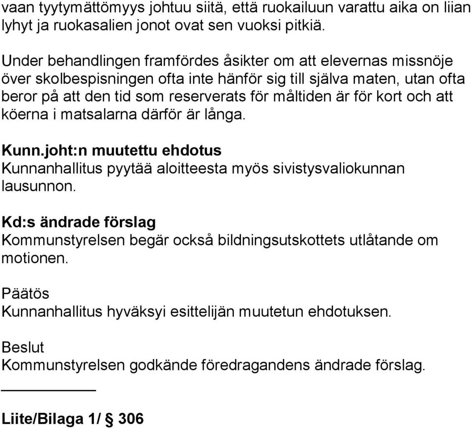 för måltiden är för kort och att köerna i matsalarna därför är långa. Kunn.joht:n muutettu ehdotus Kunnanhallitus pyytää aloitteesta myös sivistysvaliokunnan lausunnon.