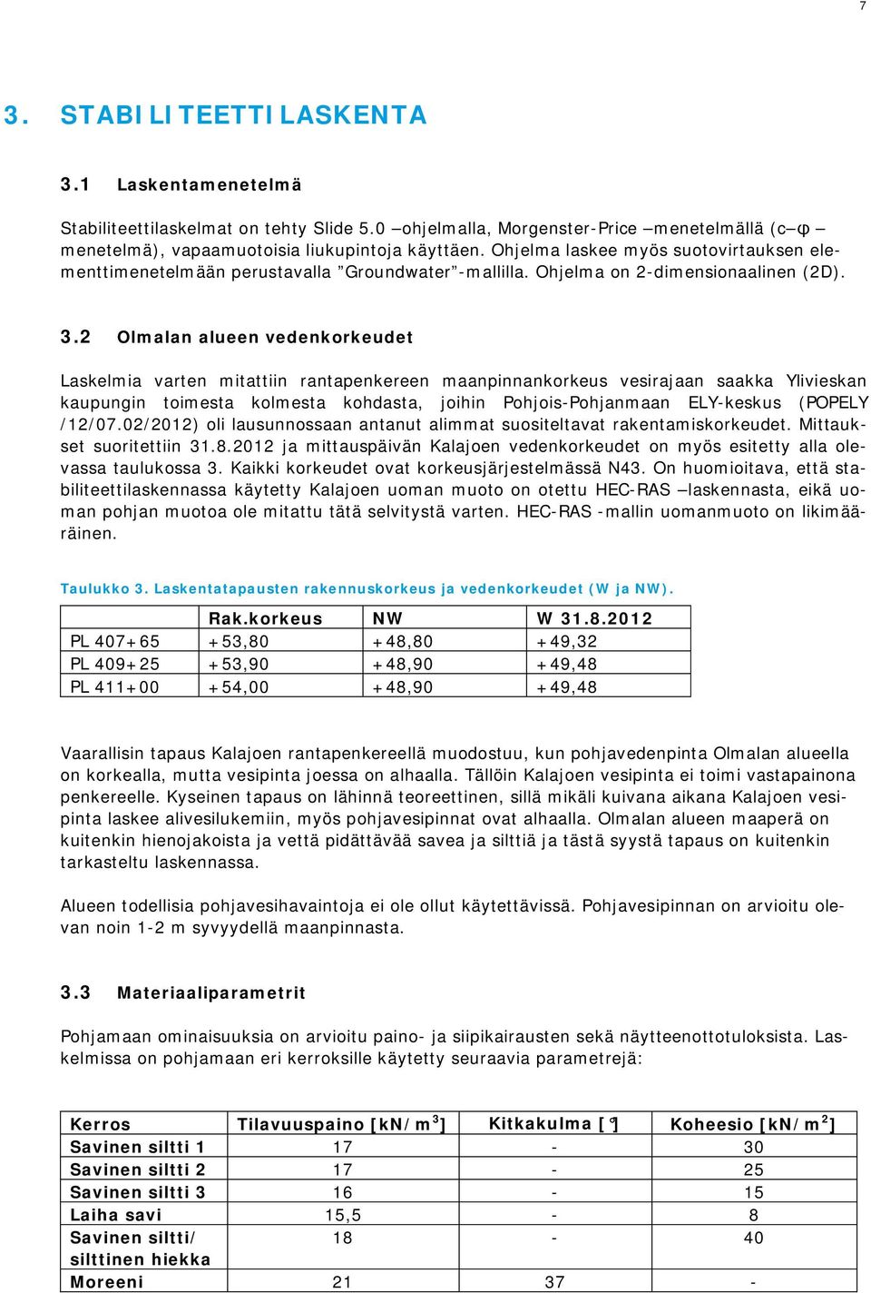 2 Olmalan alueen vedenkorkeudet Laskelmia varten mitattiin rantapenkereen maanpinnankorkeus vesirajaan saakka Ylivieskan kaupungin toimesta kolmesta kohdasta, joihin Pohjois-Pohjanmaan ELY-keskus