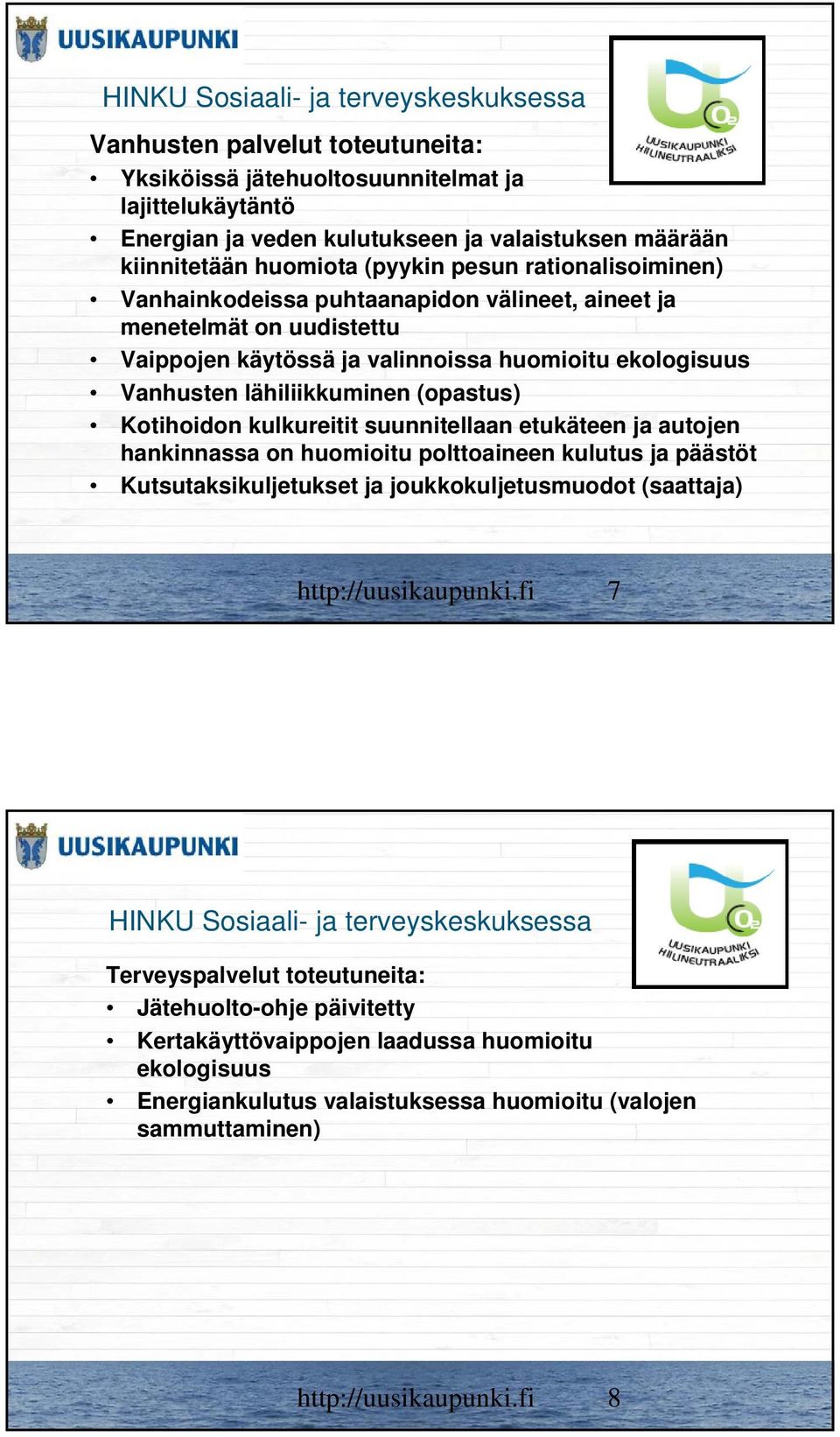 Kotihoidon kulkureitit suunnitellaan etukäteen ja autojen hankinnassa on huomioitu polttoaineen kulutus ja päästöt Kutsutaksikuljetukset ja joukkokuljetusmuodot (saattaja)