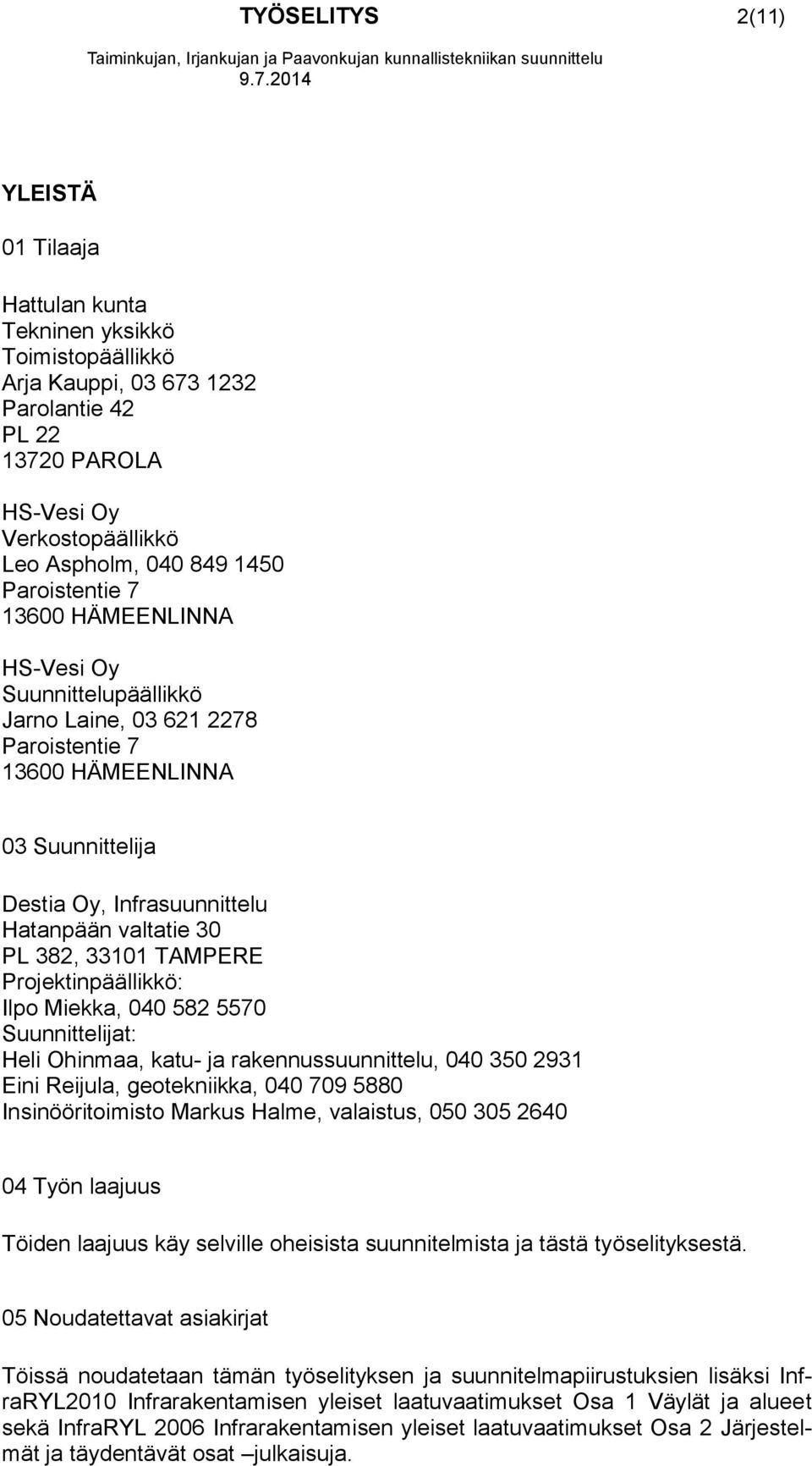 33101 TAMPERE Projektinpäällikkö: Ilpo Miekka, 040 582 5570 Suunnittelijat: Heli Ohinmaa, katu- ja rakennussuunnittelu, 040 350 2931 Eini Reijula, geotekniikka, 040 709 5880 Insinööritoimisto Markus