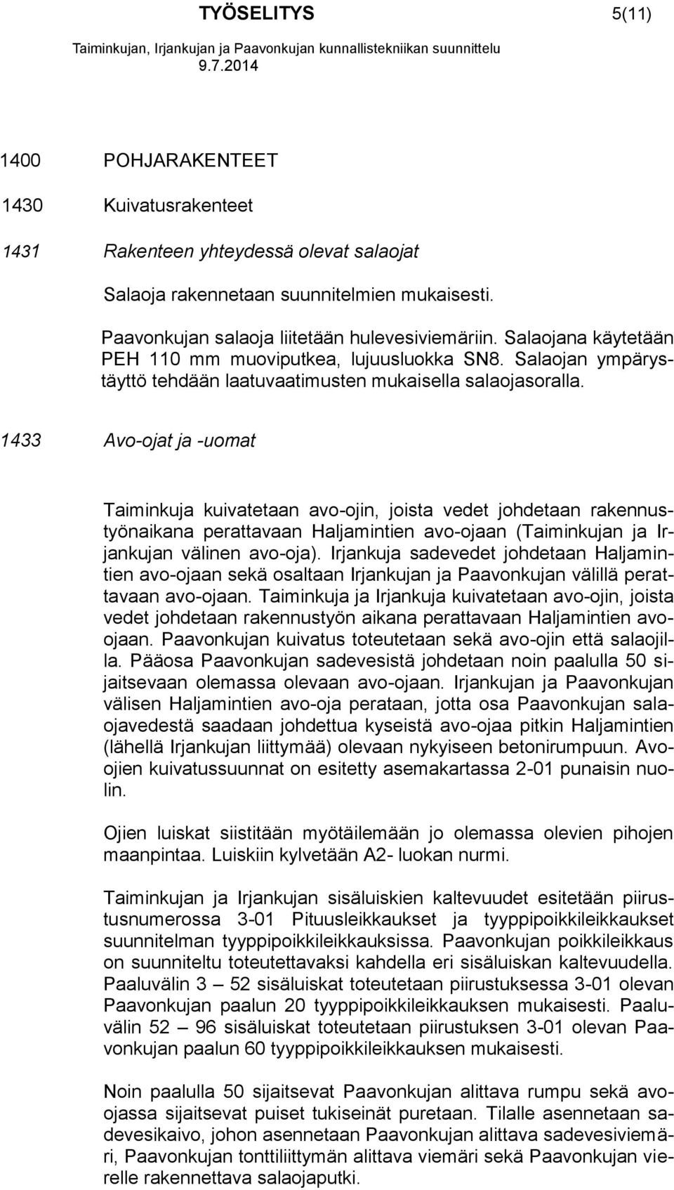 1433 Avo-ojat ja -uomat Taiminkuja kuivatetaan avo-ojin, joista vedet johdetaan rakennustyönaikana perattavaan Haljamintien avo-ojaan (Taiminkujan ja Irjankujan välinen avo-oja).