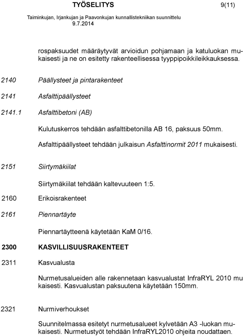 Asfalttipäällysteet tehdään julkaisun Asfalttinormit 2011 mukaisesti. 2151 Siirtymäkiilat Siirtymäkiilat tehdään kaltevuuteen 1:5.