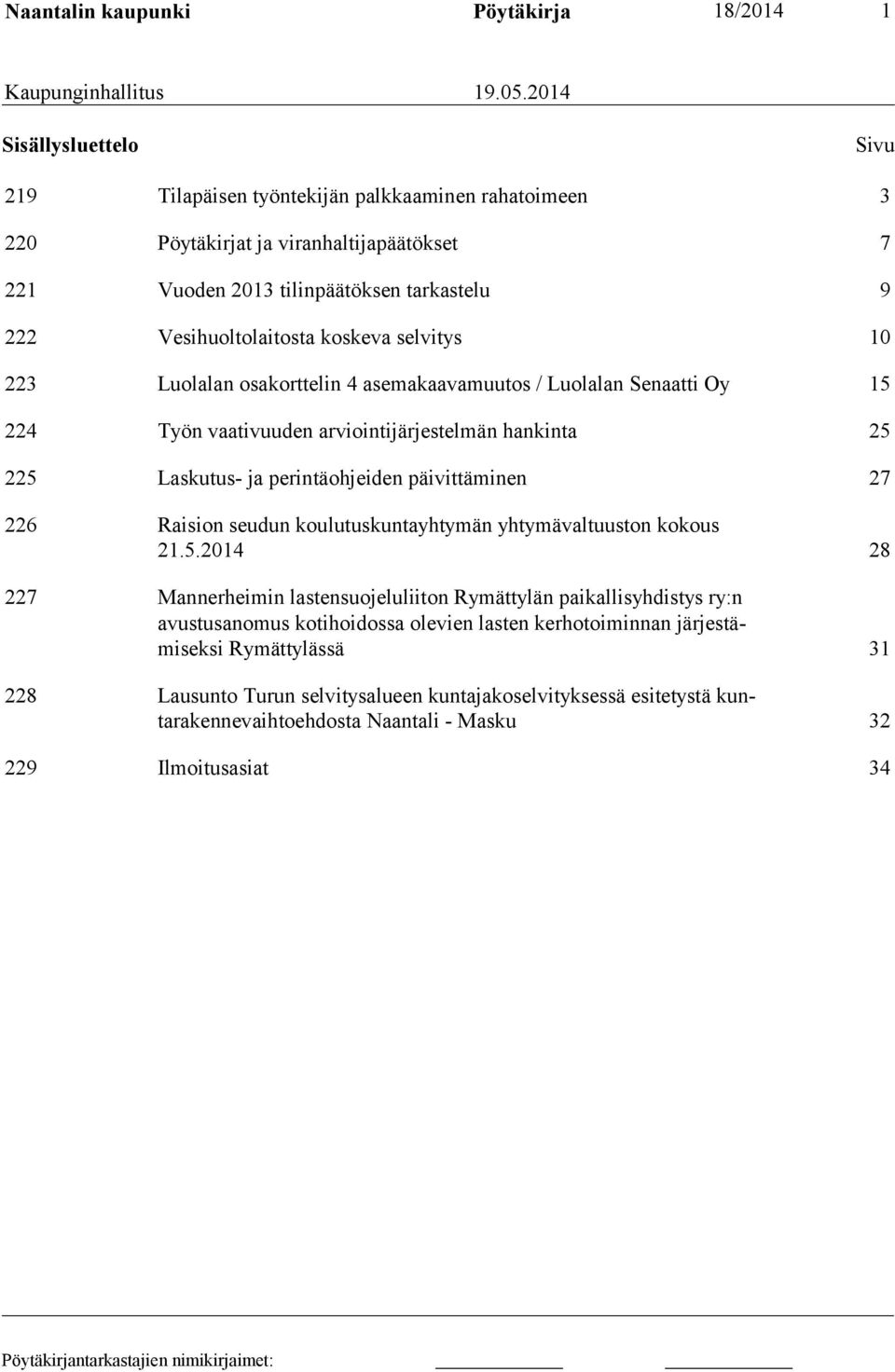 selvitys 10 223 Luolalan osakorttelin 4 asemakaavamuutos / Luolalan Senaatti Oy 15 224 Työn vaativuuden arviointijärjestelmän hankinta 25 225 Laskutus- ja perintäohjeiden päivittäminen 27 226 Raision