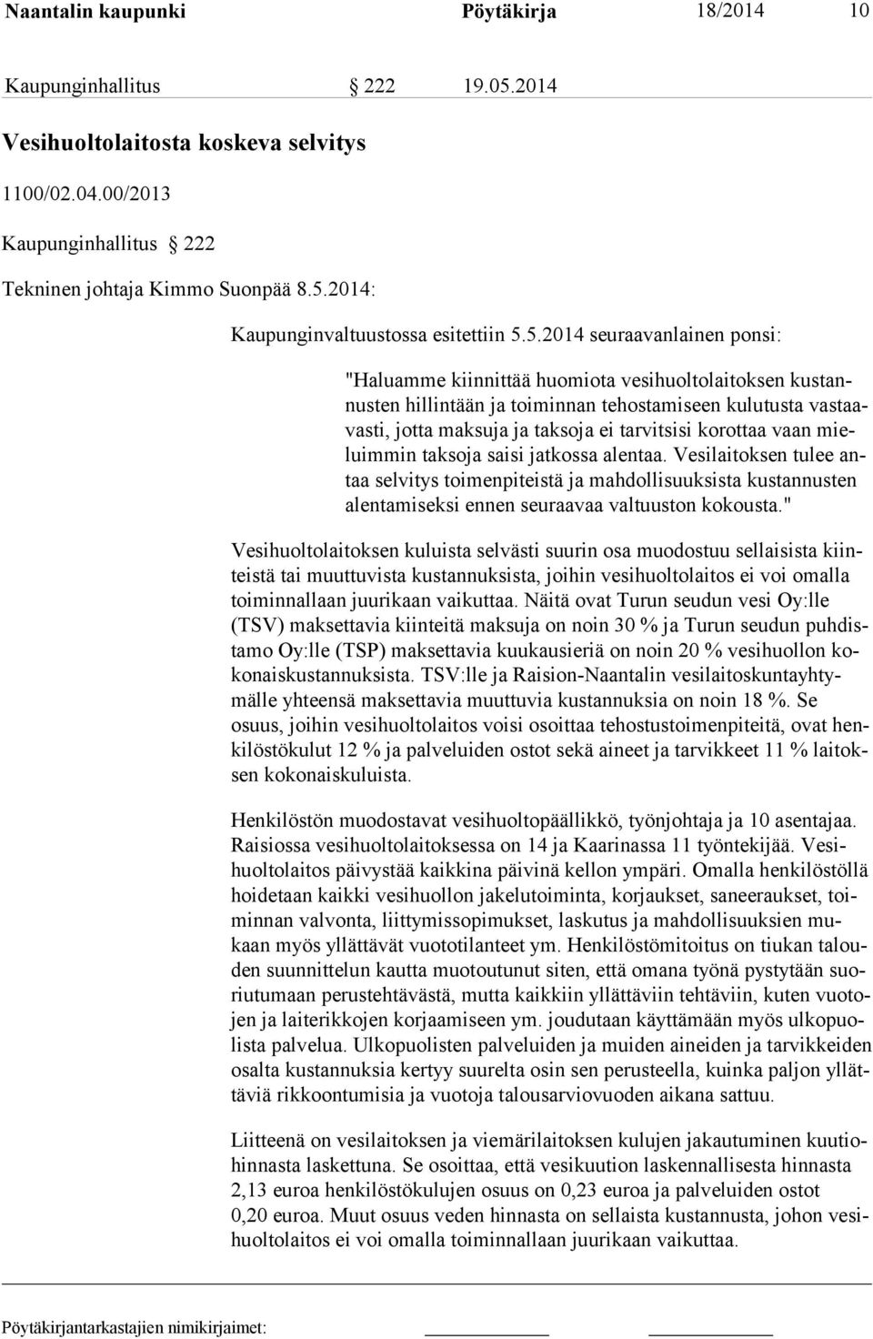 korottaa vaan mieluimmin taksoja saisi jatkossa alentaa. Vesilai toksen tulee antaa selvitys toimenpiteistä ja mahdollisuuksista kustannusten alentamiseksi ennen seuraavaa valtuuston kokousta.