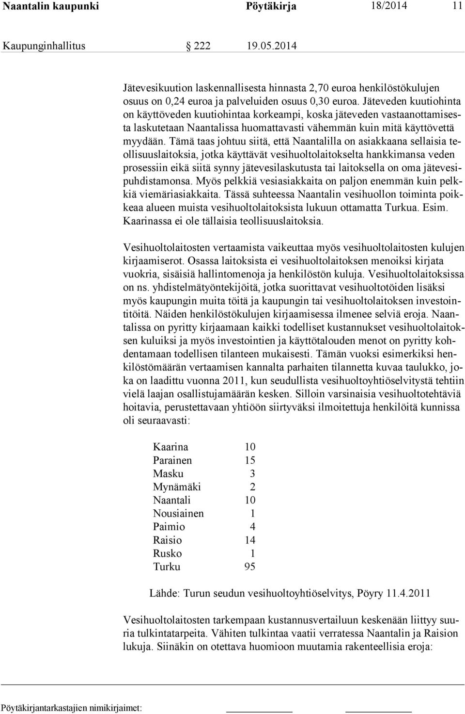 Tämä taas johtuu siitä, että Naantalilla on asiakkaana sellaisia teol li suus lai toksia, jotka käyttävät vesihuoltolaitokselta hankki man sa ve den prosessiin eikä siitä synny jätevesilaskutusta tai