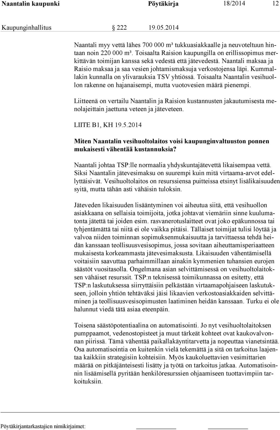 Kummallakin kunnalla on ylivarauksia TSV yhtiössä. Toisaalta Naantalin vesihuollon rakenne on hajanaisempi, mutta vuotovesien määrä pienempi.