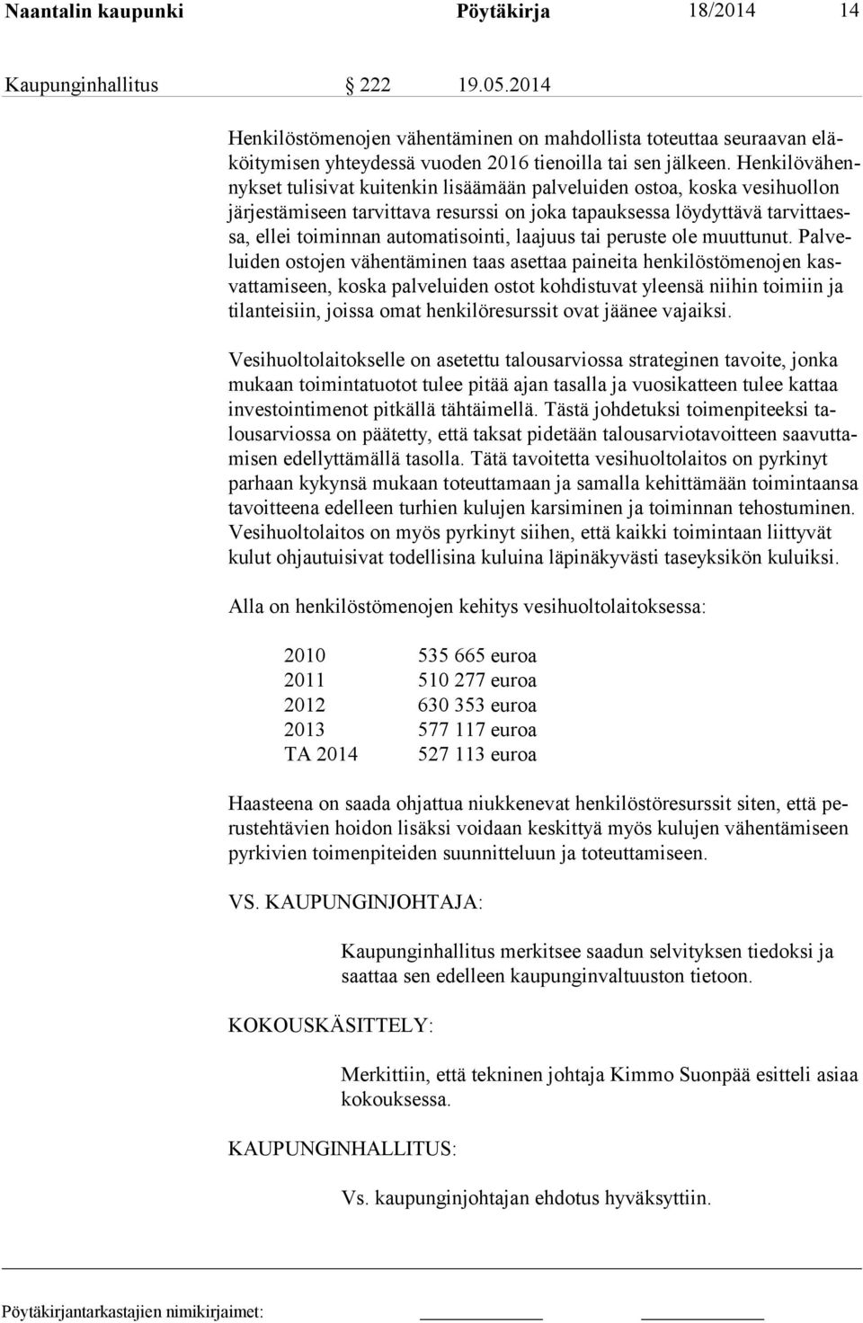 Henkilövähennykset tulisivat kuitenkin lisäämään palveluiden ostoa, koska vesihuollon järjestämiseen tarvittava resurssi on joka tapauksessa löydyttävä tarvittaessa, ellei toiminnan automatisointi,