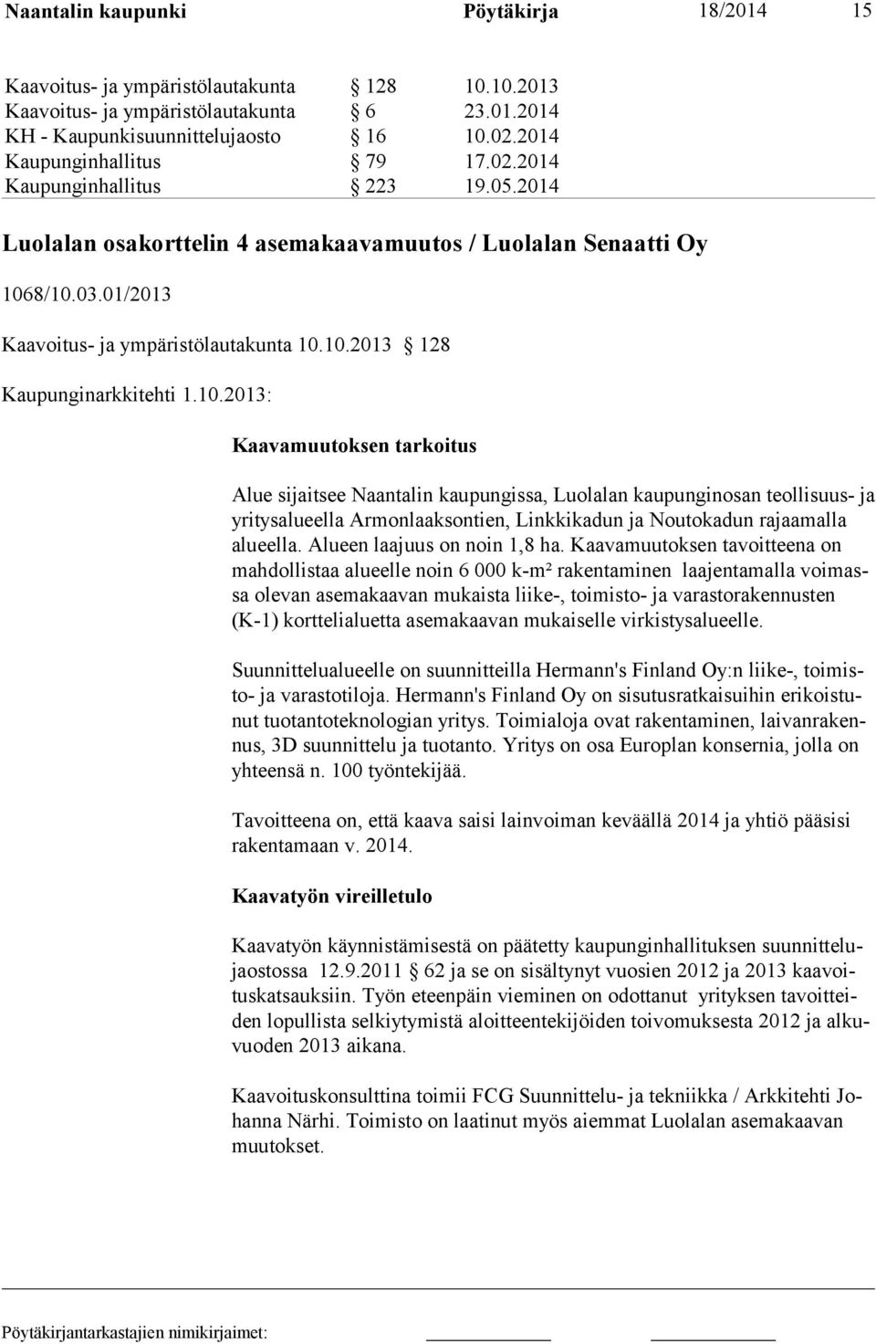 10.2013: Kaavamuutoksen tarkoitus Alue sijaitsee Naantalin kaupungissa, Luolalan kaupunginosan teollisuus- ja yritysalueella Armonlaaksontien, Linkkikadun ja Noutokadun rajaamalla alueella.