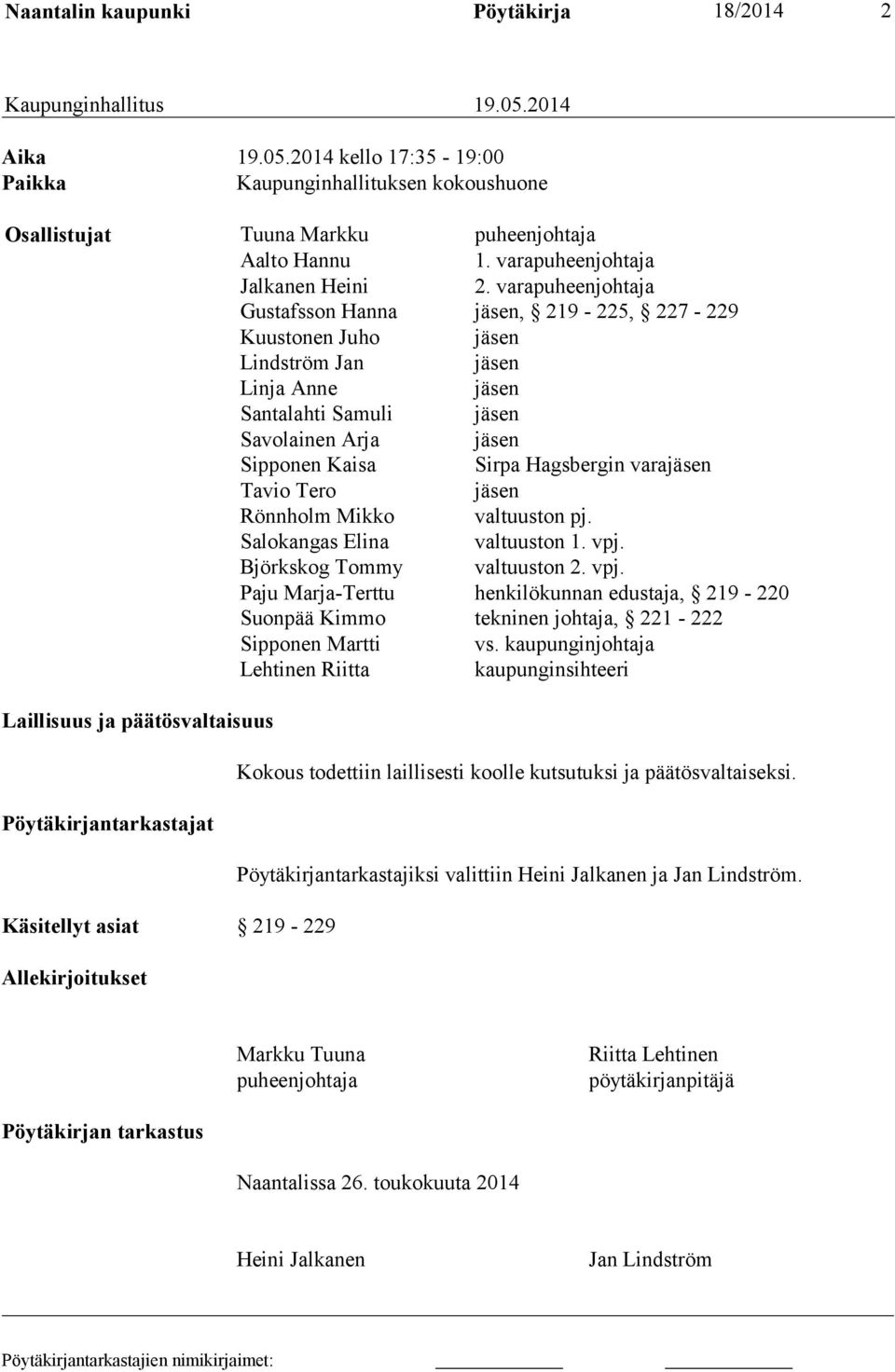 varapuheenjohtaja Gustafsson Hanna jäsen, 219-225, 227-229 Kuustonen Juho jäsen Lindström Jan jäsen Linja Anne jäsen Santalahti Samuli jäsen Savolainen Arja jäsen Sipponen Kaisa Sirpa Hagsbergin